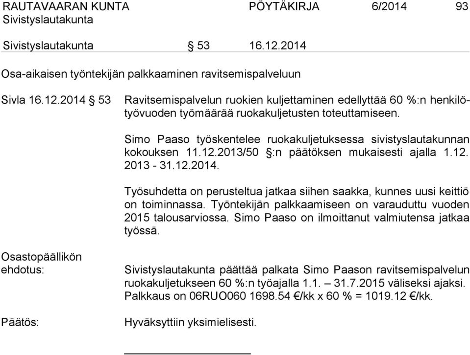 Työsuhdetta on perusteltua jatkaa siihen saakka, kunnes uusi keittiö on toiminnassa. Työntekijän palkkaamiseen on varauduttu vuoden 2015 talousarviossa.