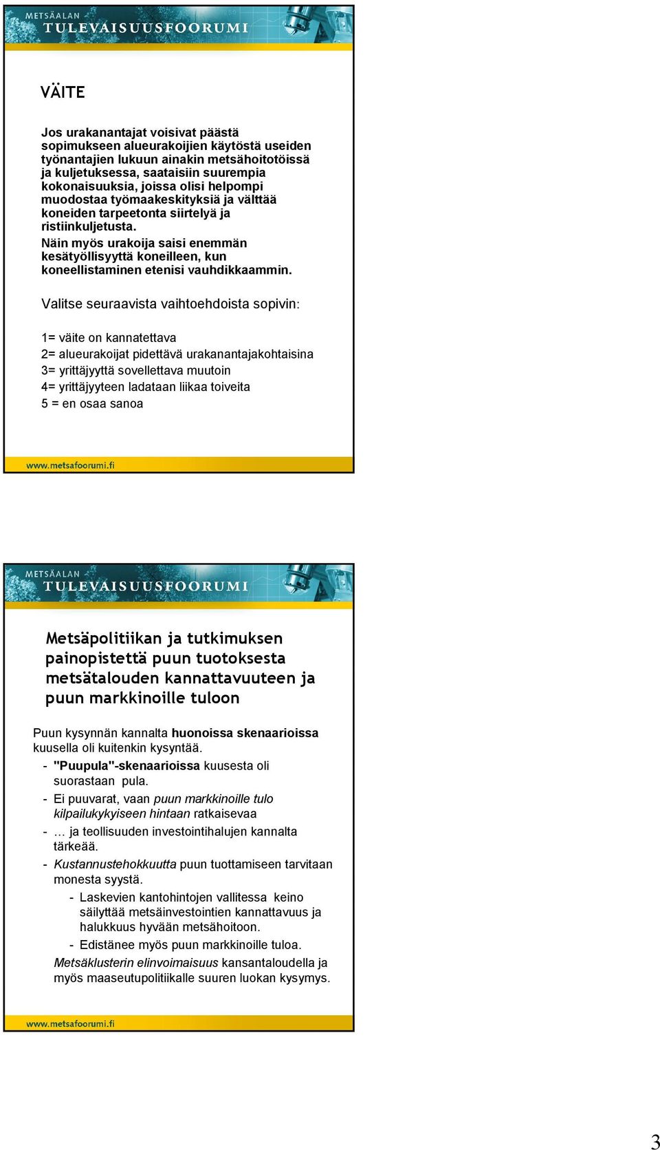 1= väite on kannatettava 2= alueurakoijat pidettävä urakanantajakohtaisina 3= yrittäjyyttä sovellettava muutoin 4= yrittäjyyteen ladataan liikaa toiveita 5 = en osaa sanoa Metsäpolitiikan ja