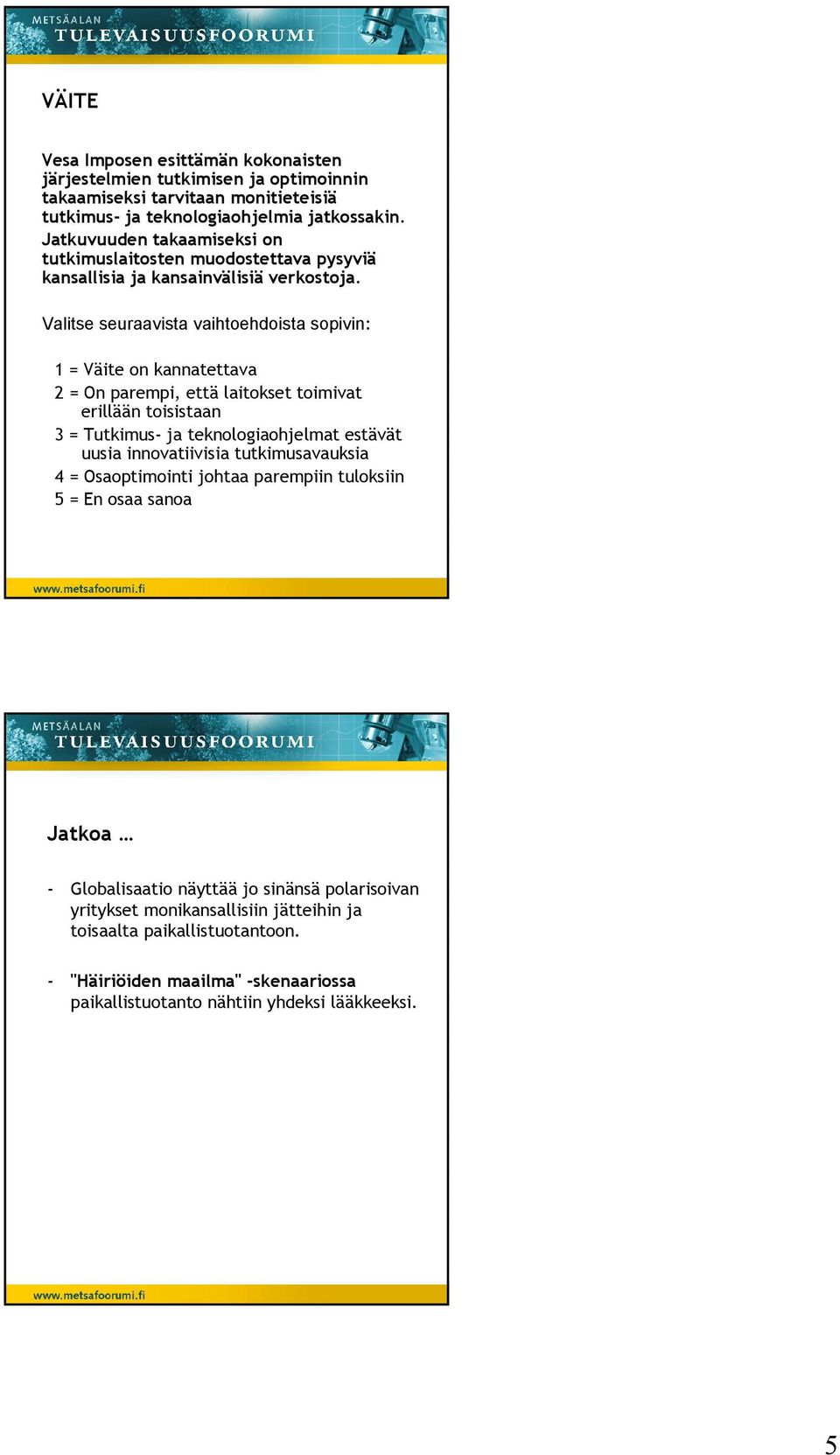 1 = Väite on kannatettava 2 = On parempi, että laitokset toimivat erillään toisistaan 3 = Tutkimus- ja teknologiaohjelmat estävät uusia innovatiivisia tutkimusavauksia 4 =