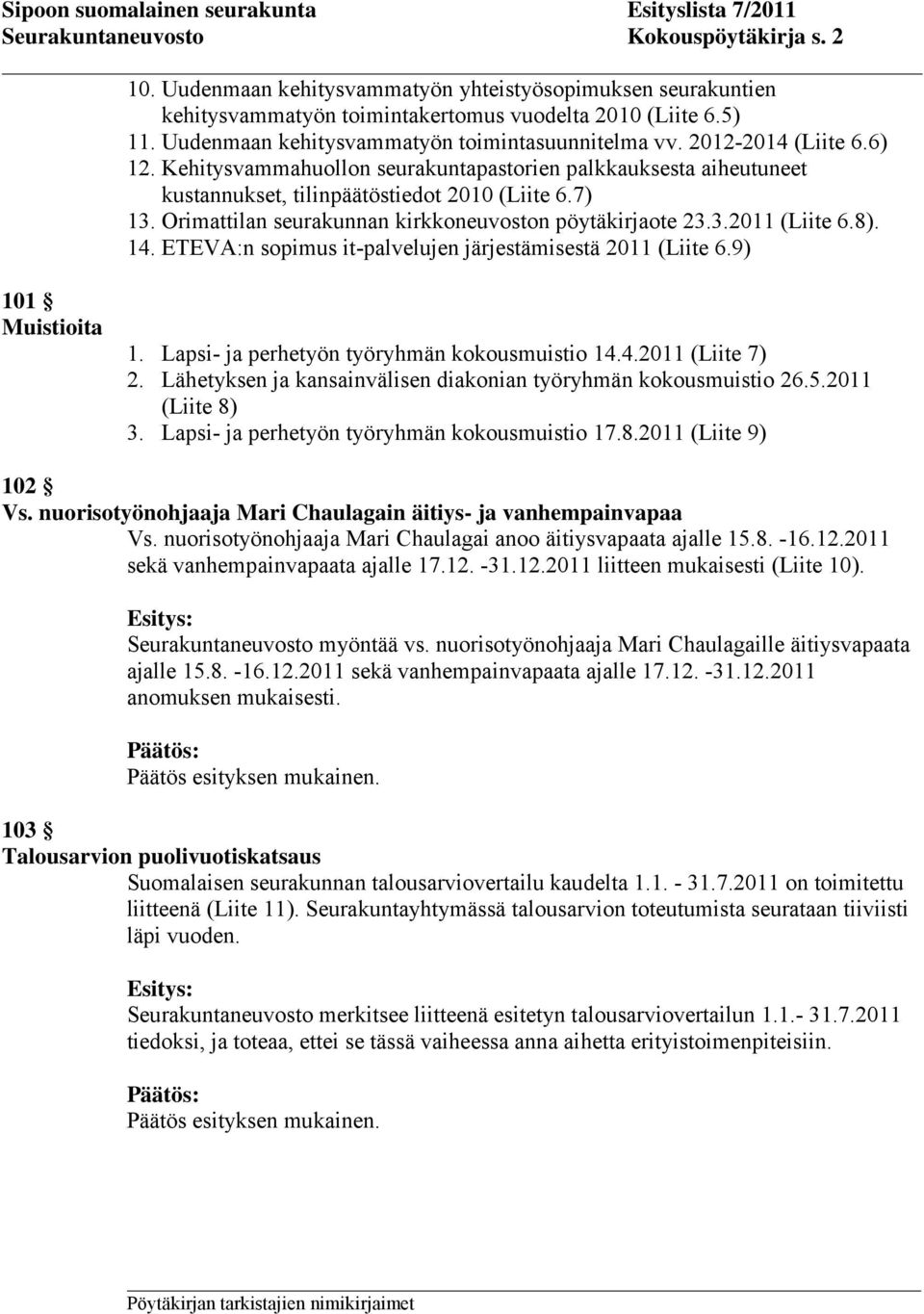 Orimattilan seurakunnan kirkkoneuvoston pöytäkirjaote 23.3.2011 (Liite 6.8). 14. ETEVA:n sopimus it-palvelujen järjestämisestä 2011 (Liite 6.9) 101 Muistioita 1.