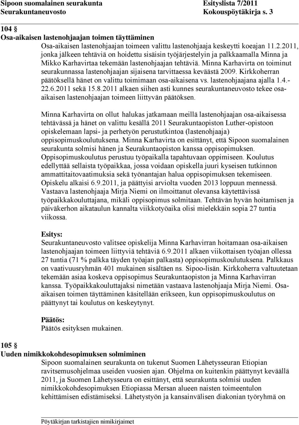 Minna Karhavirta on toiminut seurakunnassa lastenohjaajan sijaisena tarvittaessa keväästä 2009. Kirkkoherran päätöksellä hänet on valittu toimimaan osa-aikaisena vs. lastenohjaajana ajalla 1.4.- 22.6.