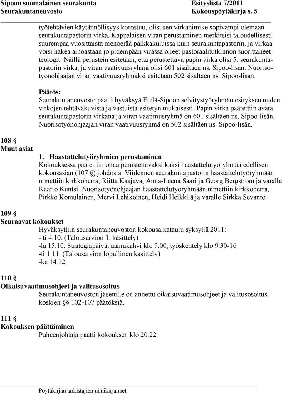 pastoraalitutkinnon suorittaneet teologit. Näillä perustein esitetään, että perustettava papin virka olisi 5. seurakuntapastorin virka, ja viran vaativuusryhmä olisi 601 sisältäen ns. Sipoo-lisän.