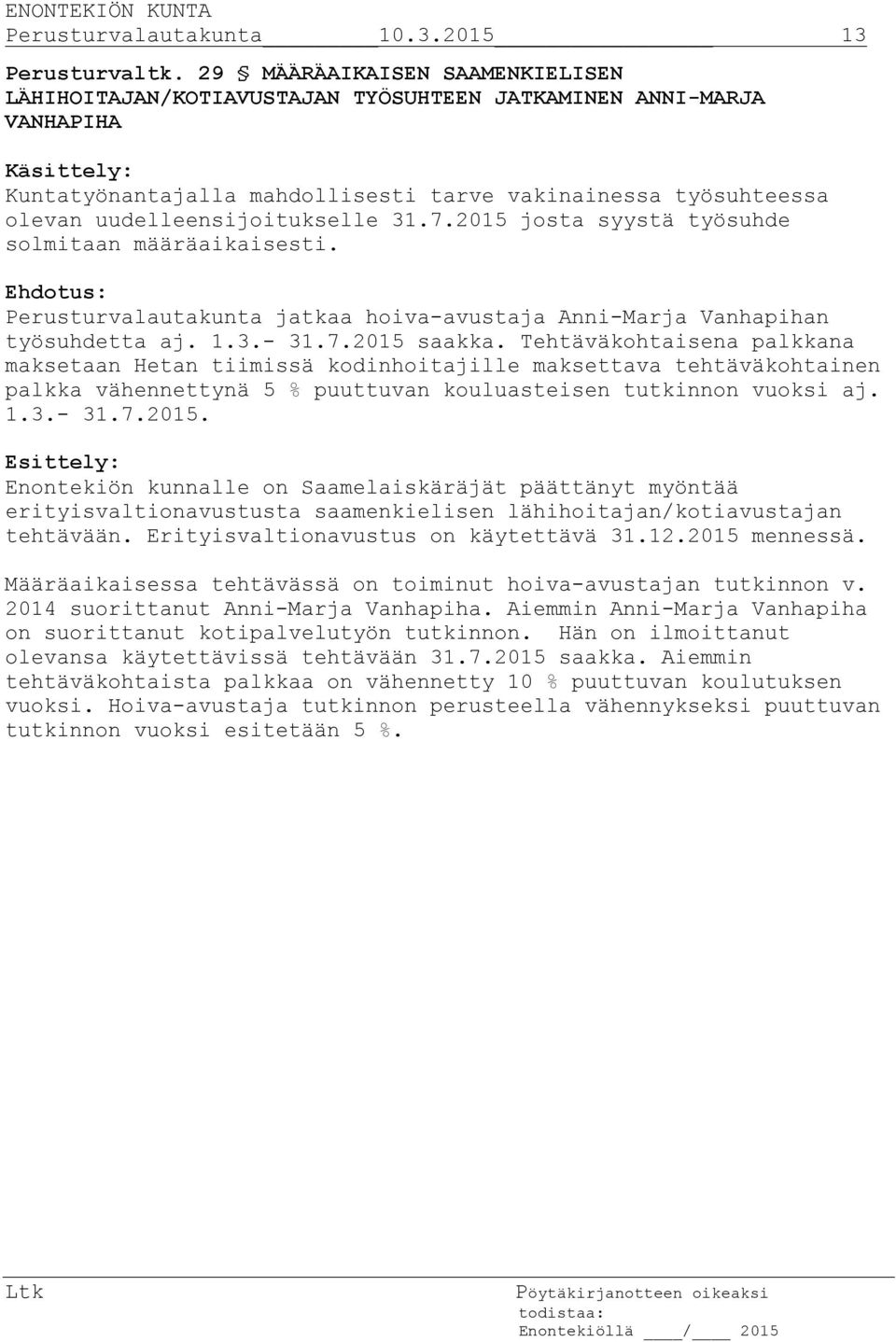 7.2015 josta syystä työsuhde solmitaan määräaikaisesti. Perusturvalautakunta jatkaa hoiva-avustaja Anni-Marja Vanhapihan työsuhdetta aj. 1.3.- 31.7.2015 saakka.