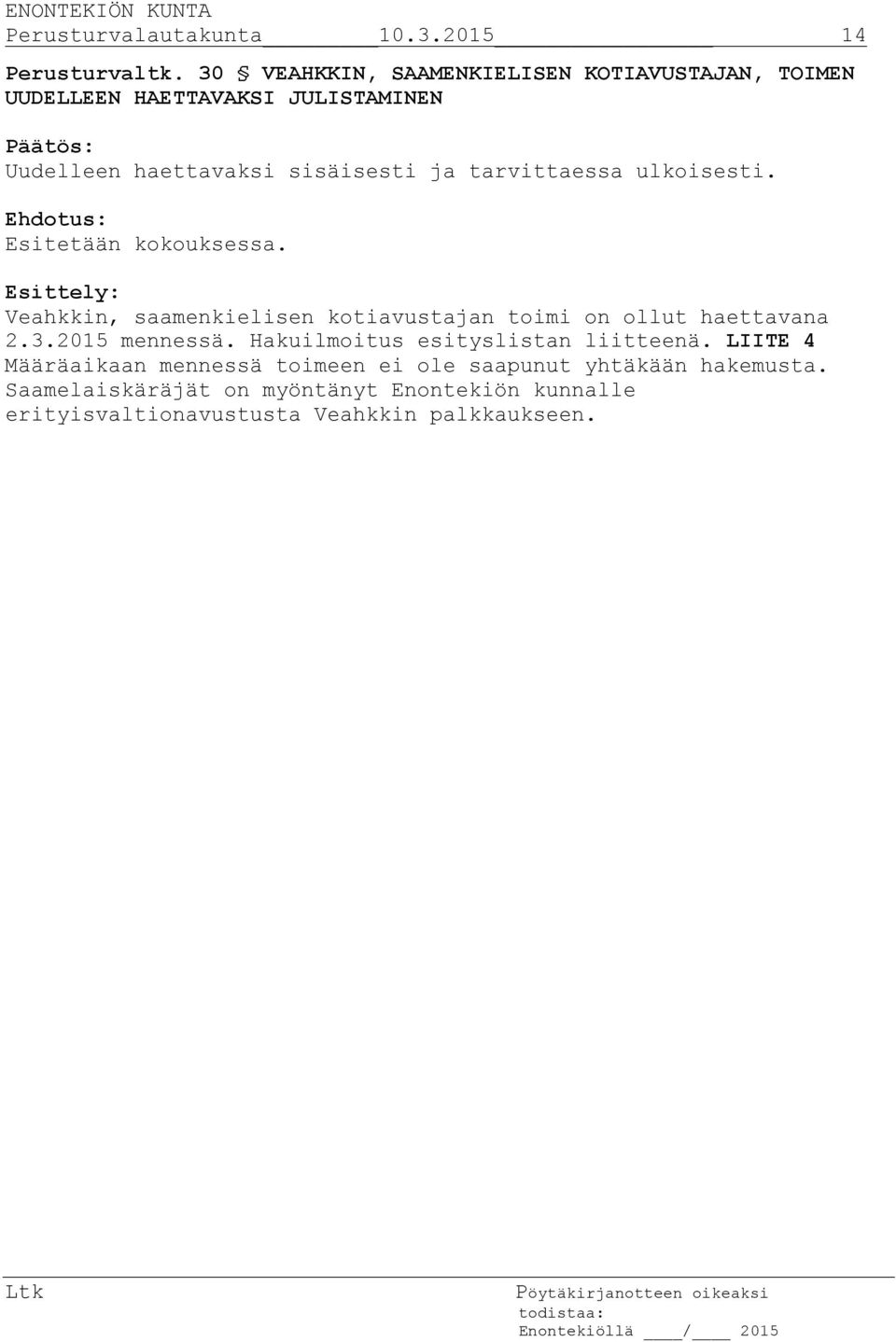 tarvittaessa ulkoisesti. Esitetään kokouksessa. Veahkkin, saamenkielisen kotiavustajan toimi on ollut haettavana 2.3.