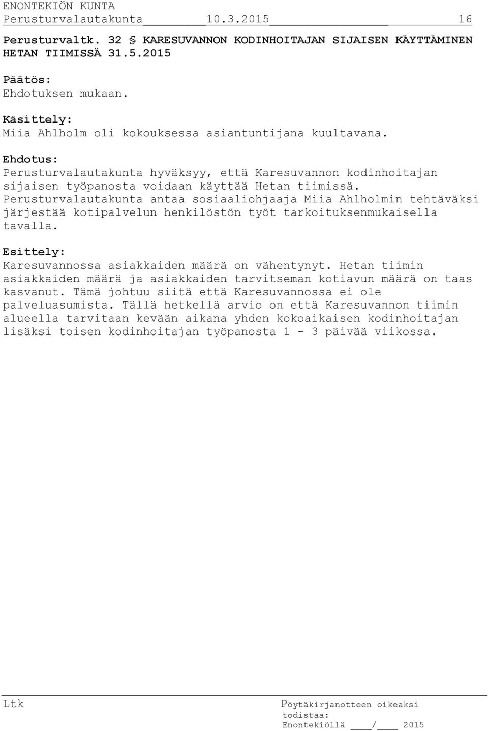Perusturvalautakunta antaa sosiaaliohjaaja Miia Ahlholmin tehtäväksi järjestää kotipalvelun henkilöstön työt tarkoituksenmukaisella tavalla. Karesuvannossa asiakkaiden määrä on vähentynyt.