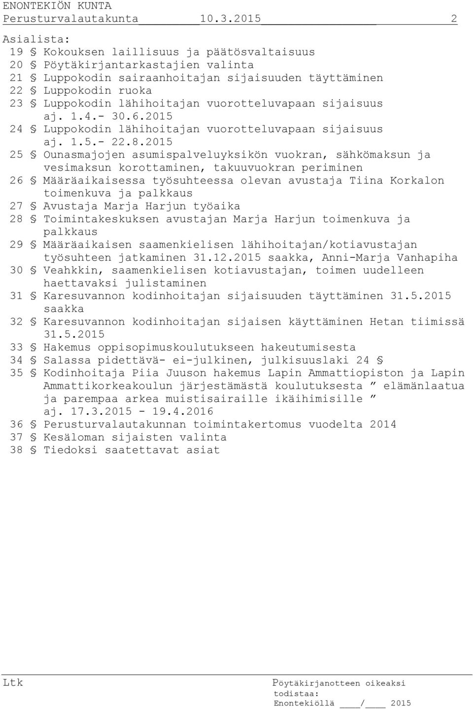 vuorotteluvapaan sijaisuus aj. 1.4.- 30.6.2015 24 Luppokodin lähihoitajan vuorotteluvapaan sijaisuus aj. 1.5.- 22.8.