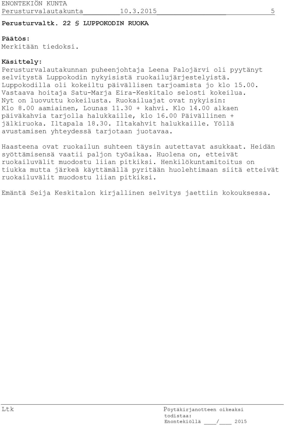 Vastaava hoitaja Satu-Marja Eira-Keskitalo selosti kokeilua. Nyt on luovuttu kokeilusta. Ruokailuajat ovat nykyisin: Klo 8.00 aamiainen, Lounas 11.30 + kahvi. Klo 14.