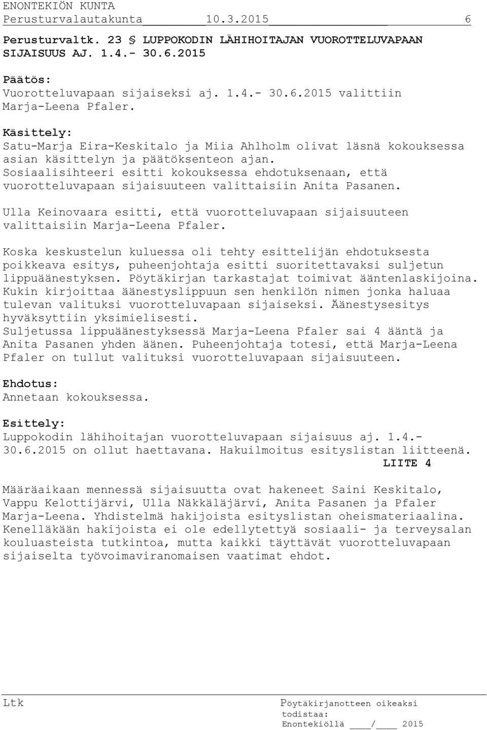 Sosiaalisihteeri esitti kokouksessa ehdotuksenaan, että vuorotteluvapaan sijaisuuteen valittaisiin Anita Pasanen.