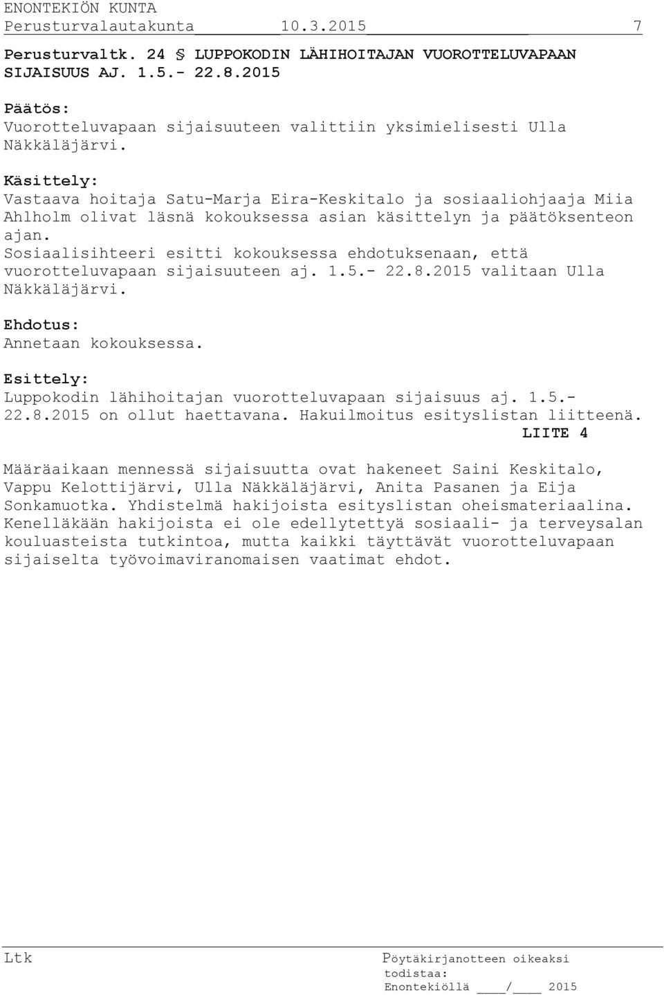 Sosiaalisihteeri esitti kokouksessa ehdotuksenaan, että vuorotteluvapaan sijaisuuteen aj. 1.5.- 22.8.2015 valitaan Ulla Näkkäläjärvi. Annetaan kokouksessa.