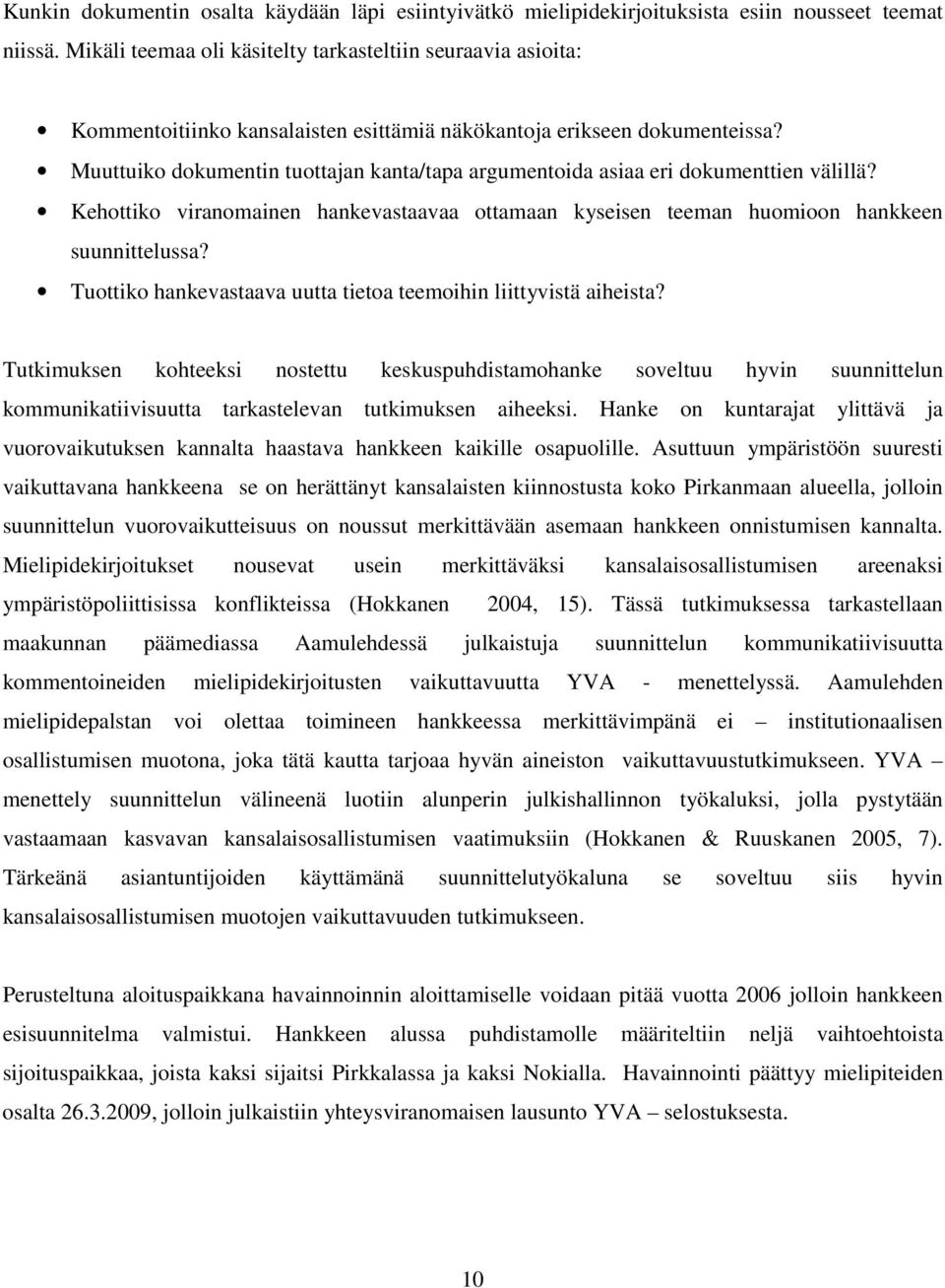 Muuttuiko dokumentin tuottajan kanta/tapa argumentoida asiaa eri dokumenttien välillä? Kehottiko viranomainen hankevastaavaa ottamaan kyseisen teeman huomioon hankkeen suunnittelussa?