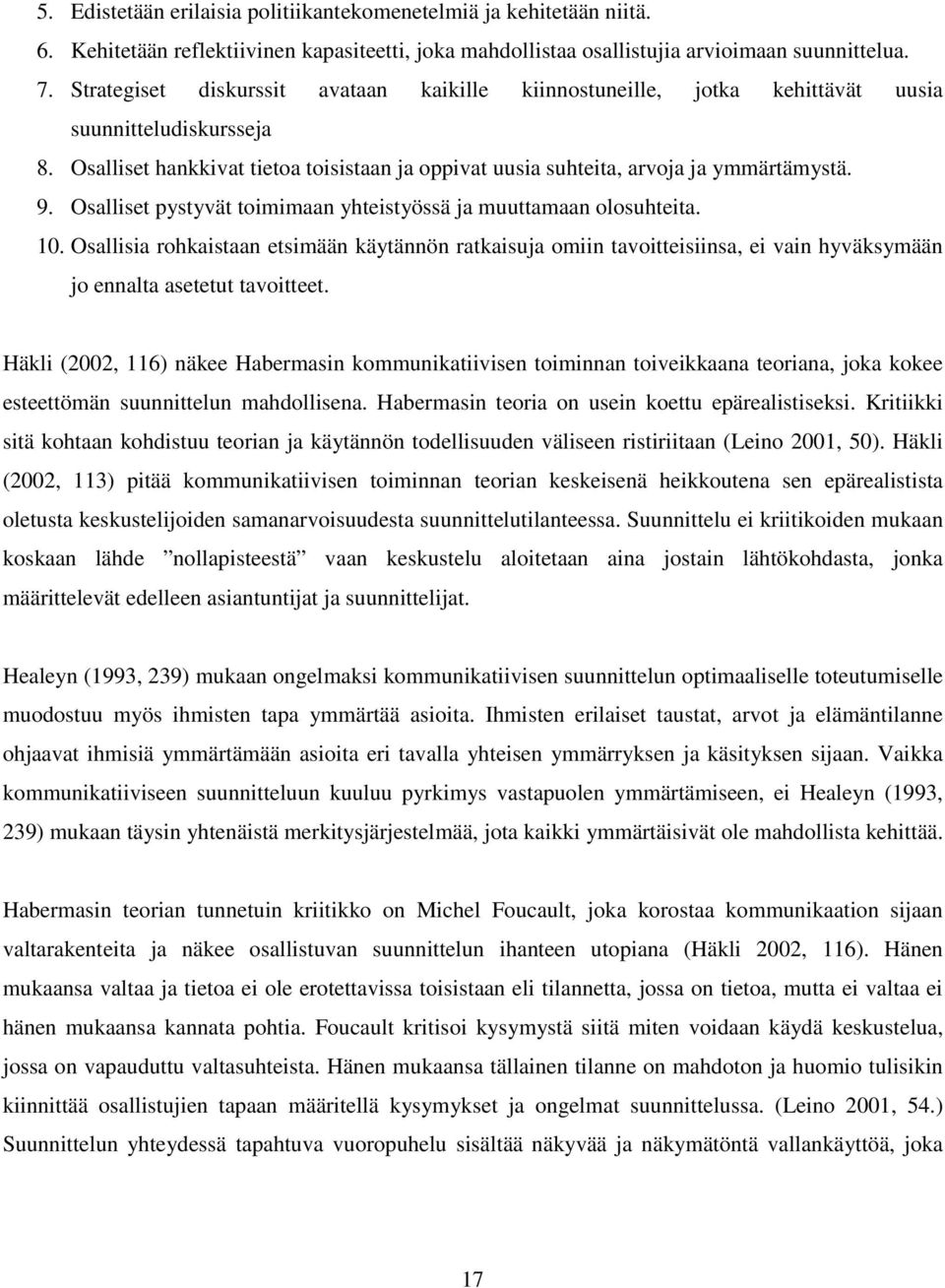 Osalliset pystyvät toimimaan yhteistyössä ja muuttamaan olosuhteita. 10. Osallisia rohkaistaan etsimään käytännön ratkaisuja omiin tavoitteisiinsa, ei vain hyväksymään jo ennalta asetetut tavoitteet.