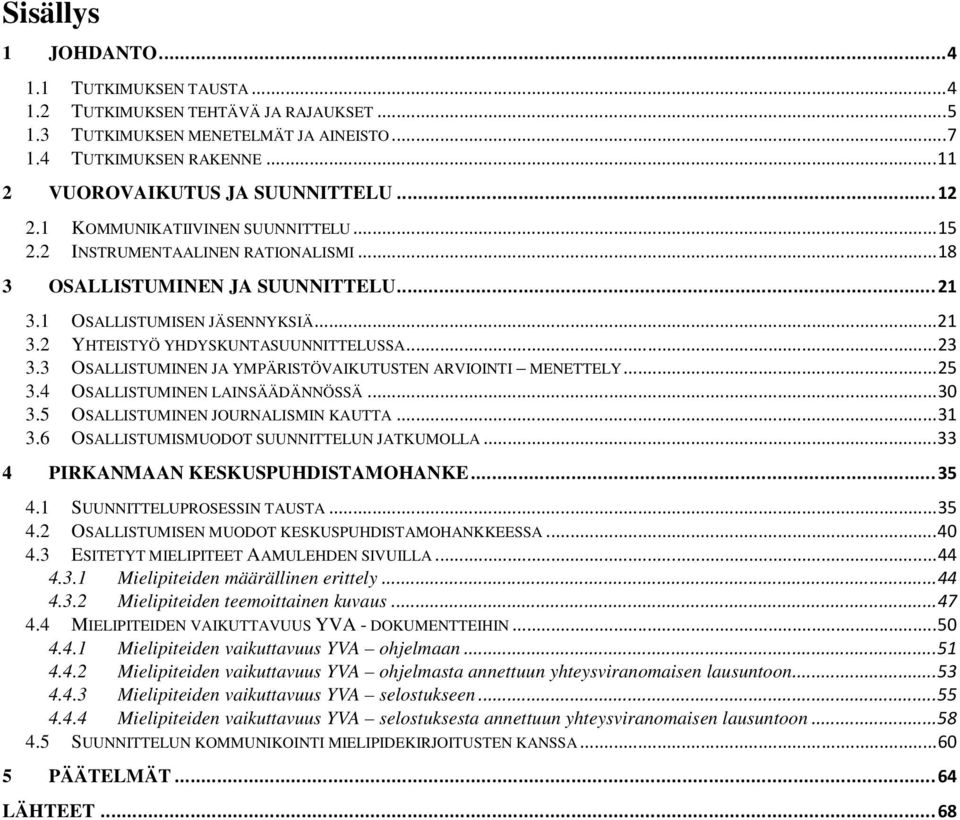 .. 23 3.3 OSALLISTUMINEN JA YMPÄRISTÖVAIKUTUSTEN ARVIOINTI MENETTELY... 25 3.4 OSALLISTUMINEN LAINSÄÄDÄNNÖSSÄ... 30 3.5 OSALLISTUMINEN JOURNALISMIN KAUTTA... 31 3.