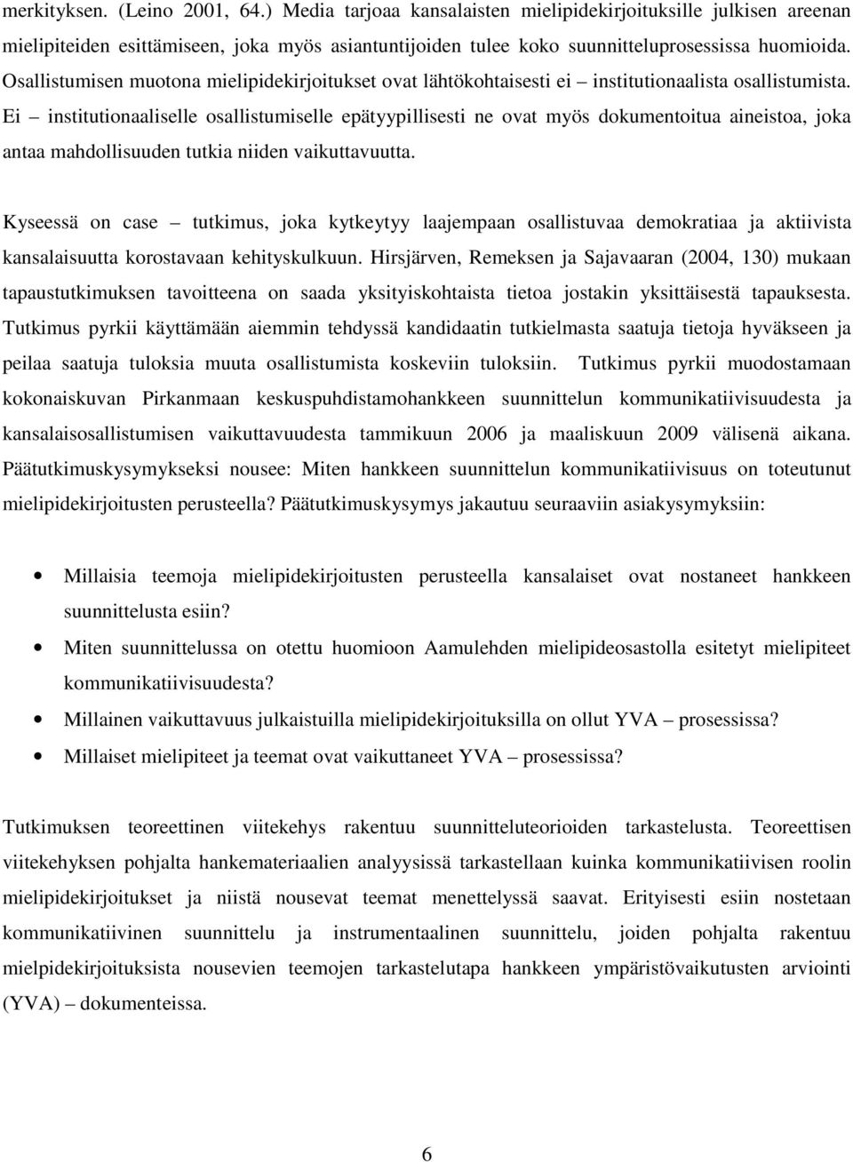 Ei institutionaaliselle osallistumiselle epätyypillisesti ne ovat myös dokumentoitua aineistoa, joka antaa mahdollisuuden tutkia niiden vaikuttavuutta.