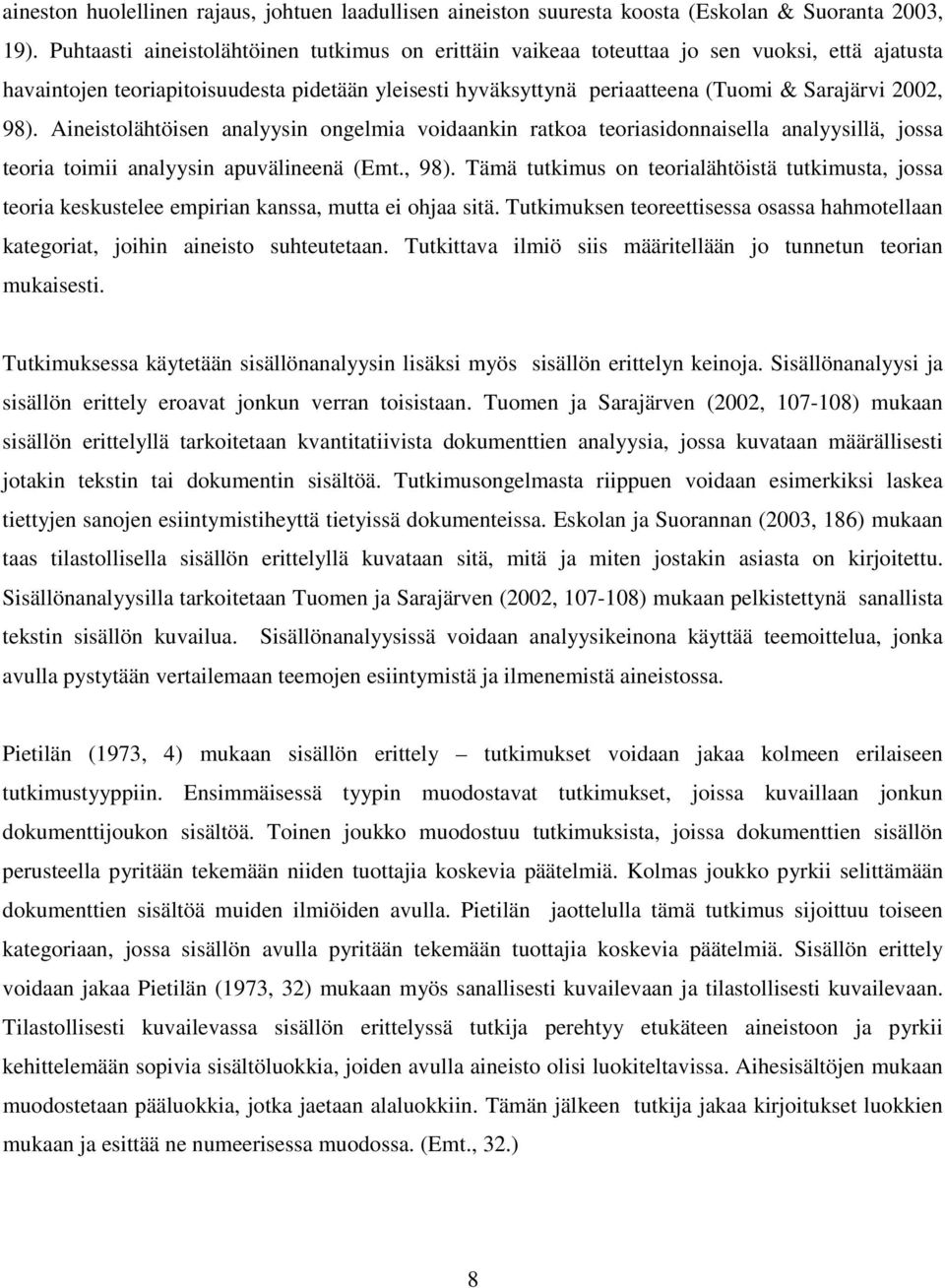 98). Aineistolähtöisen analyysin ongelmia voidaankin ratkoa teoriasidonnaisella analyysillä, jossa teoria toimii analyysin apuvälineenä (Emt., 98).