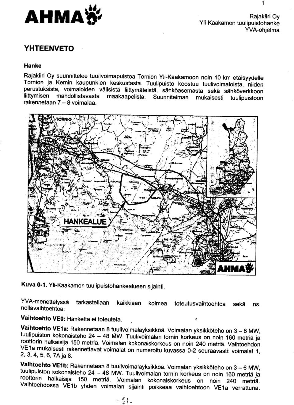 Suunnitelman mukaisesti tuulipuistoon rakennetaan 7-8 voimalaa. Kuva 0-1. alueen sijainti. YVA-menettelyssä tarkastellaan kaikkiaan kolmea toteutusvaihtoehtoa sekä ns.