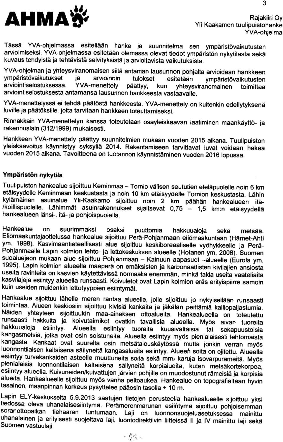 n ja yhteysviranomaisen siitä antaman lausunnon pohjalta arvioidaan hankkeen ympäristövaikutukset ja arvioinnin tulokset esitetään ympäristövaikutusten arviointiselostuksessa.