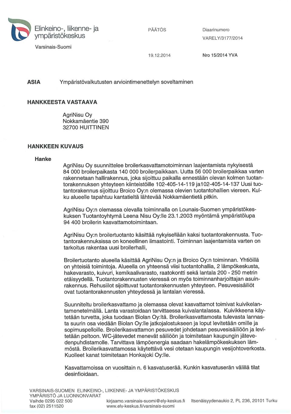 broilerkasvattamotoiminnan laajentamista nykyisestä 84 000 broilerpaikasta 140 000 broilerpaikkaan.