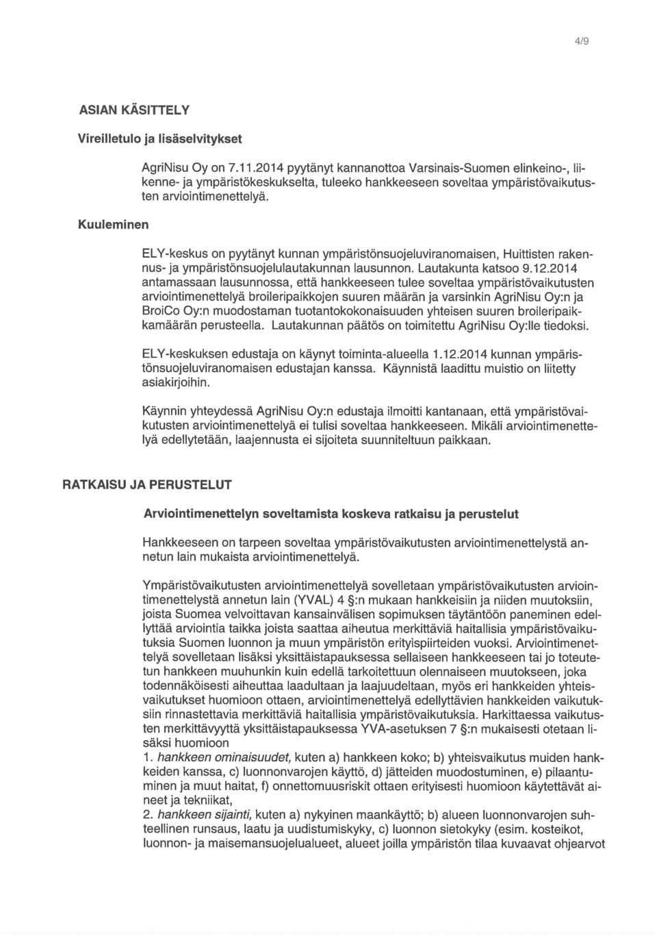 ELY-keskus on pyytänyt kunnan ympäristönsuojeluviranomaisen, H uittisten raken nus- ja ympäristönsuojelulautakunnan lausunnon. Lautakunta katsoo 9.