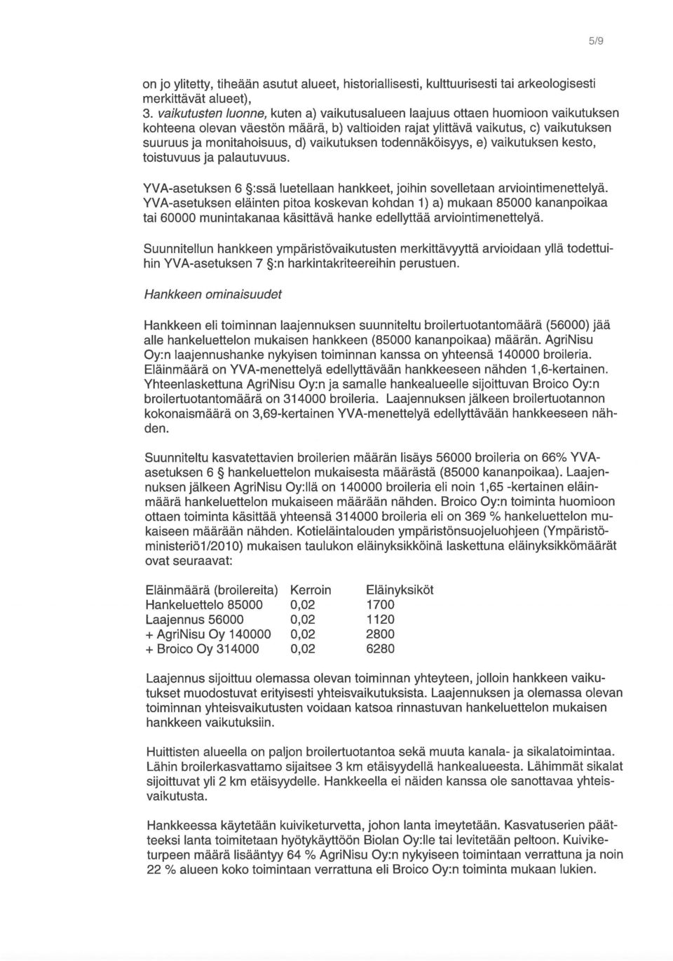 vaikutuksen todennäköisyys, e) vaikutuksen kesto, toistuvuus ja palautuvuus. YVA-asetuksen 6 :ssä luetellaan hankkeet, joihin sovelletaan arviointimenettelyä.