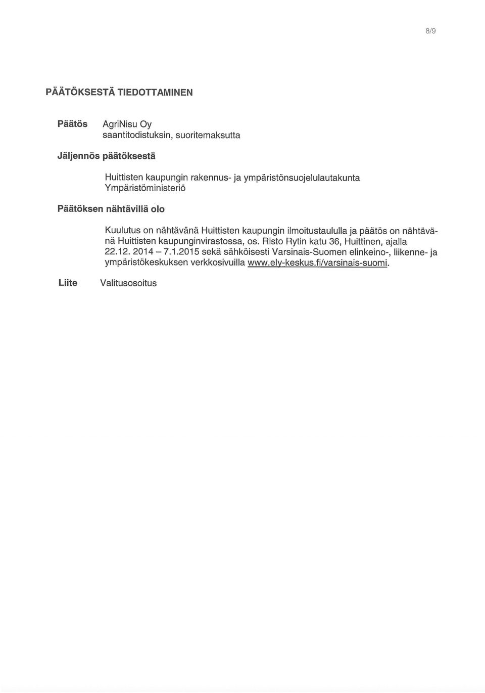 ilmoitustaululla ja päätös on nähtävänä Huittisten kaupunginvirastossa, os. Risto Rytin katu 36, Huittinen, ajalla 22.12. 2014 7.