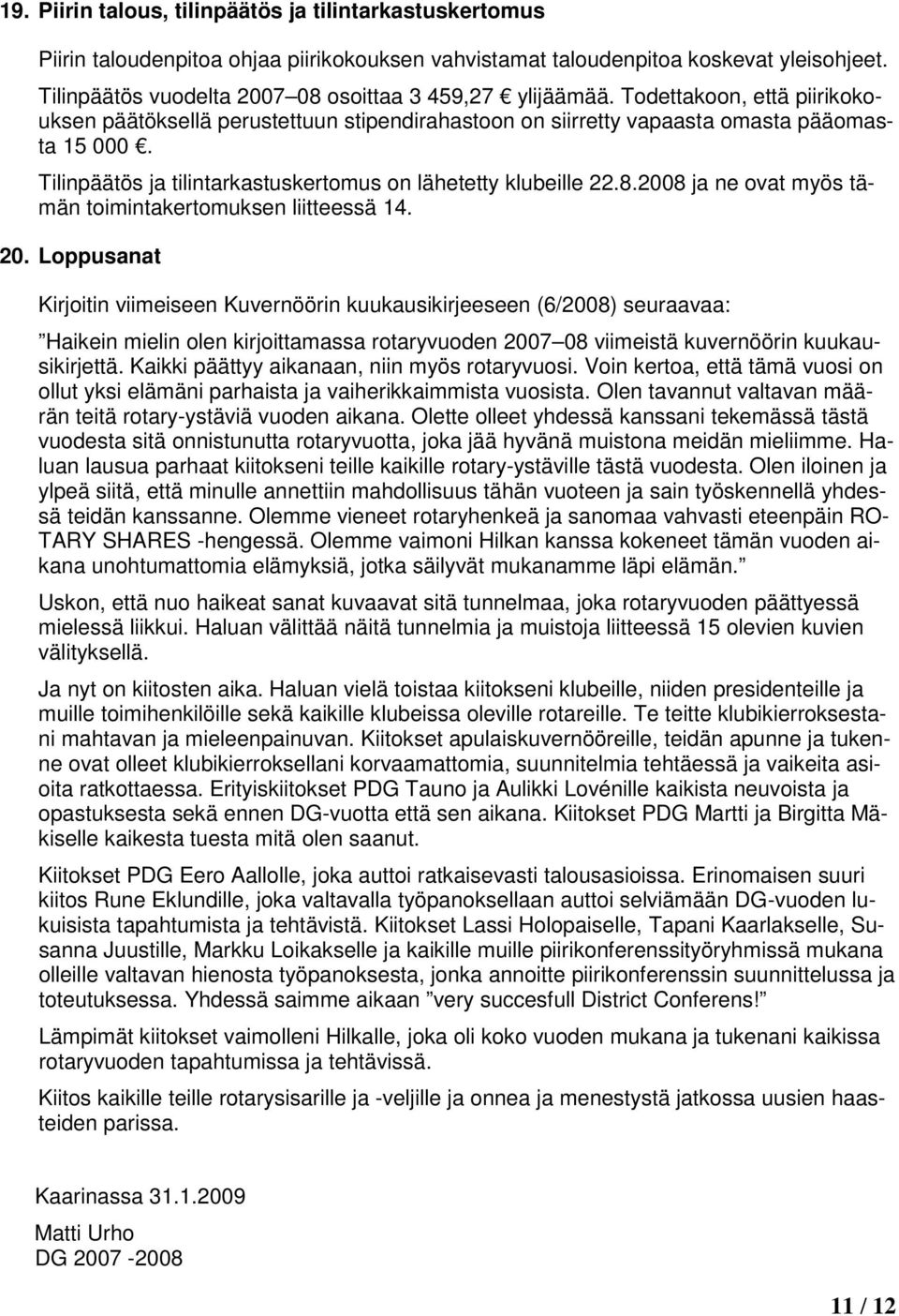 Tilinpäätös ja tilintarkastuskertomus on lähetetty klubeille 22.8.2008 ja ne ovat myös tämän toimintakertomuksen liitteessä 14. 20.