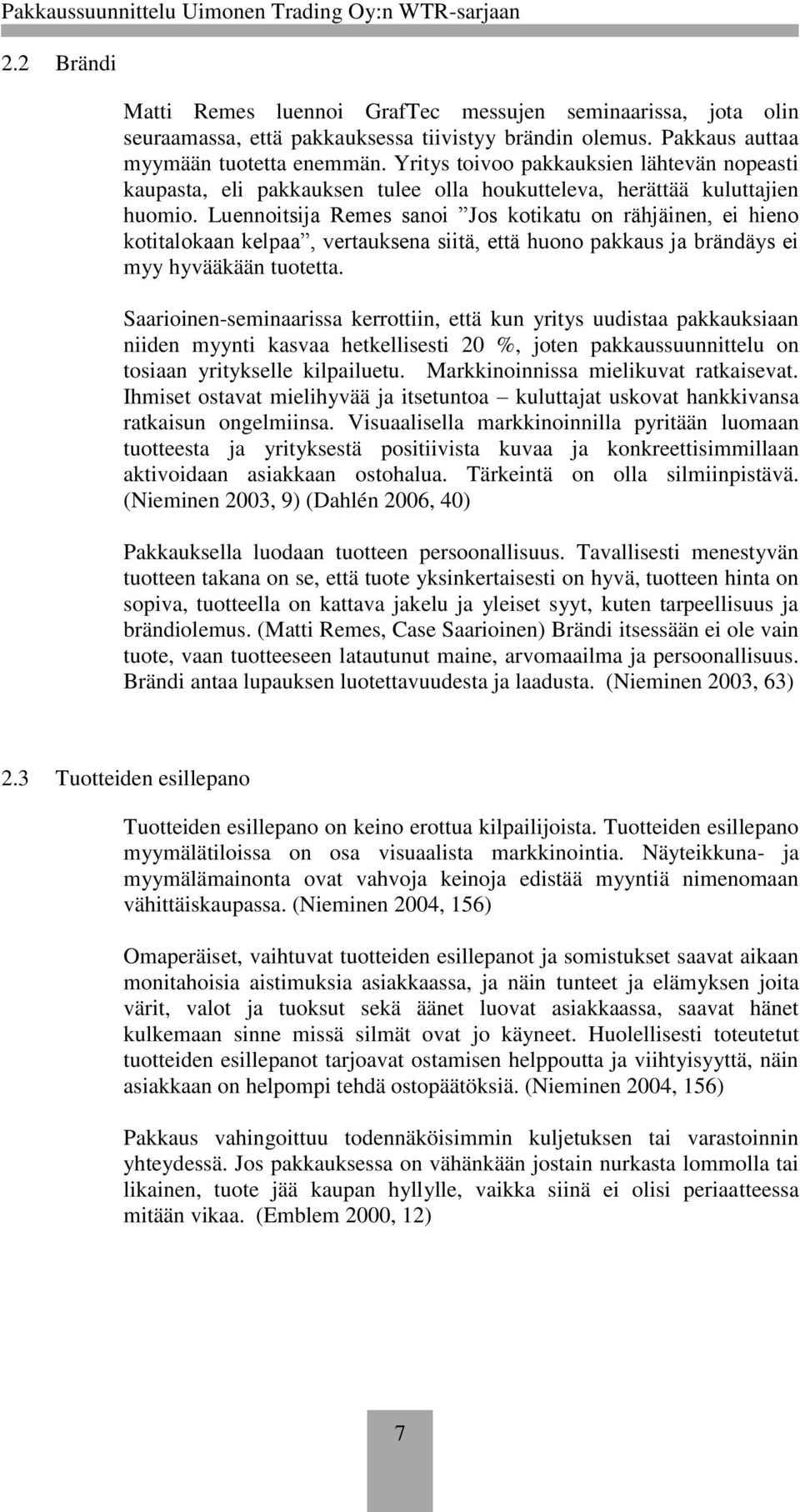 Luennoitsija Remes sanoi Jos kotikatu on rähjäinen, ei hieno kotitalokaan kelpaa, vertauksena siitä, että huono pakkaus ja brändäys ei myy hyvääkään tuotetta.