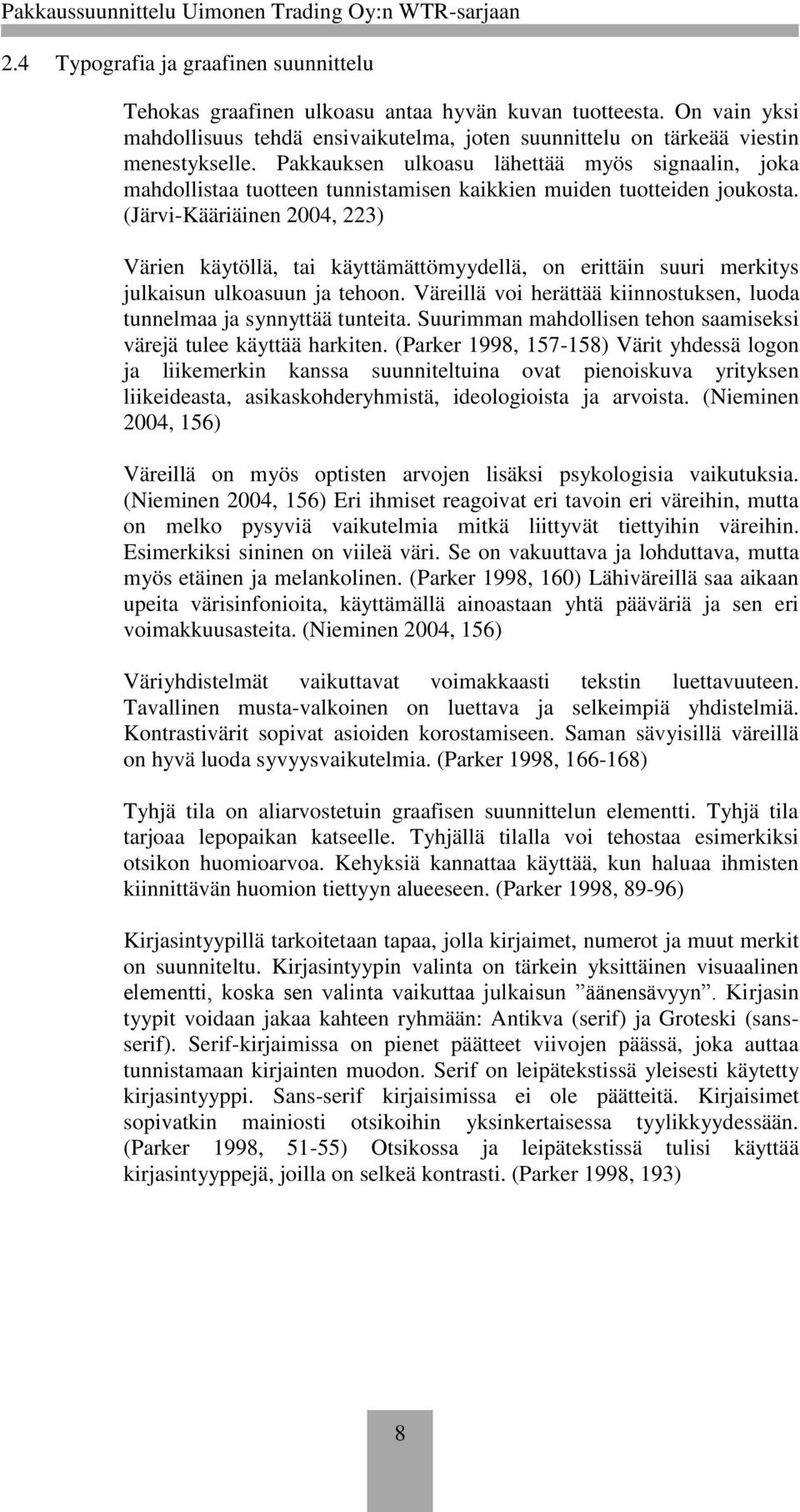 (Järvi-Kääriäinen 2004, 223) Värien käytöllä, tai käyttämättömyydellä, on erittäin suuri merkitys julkaisun ulkoasuun ja tehoon.