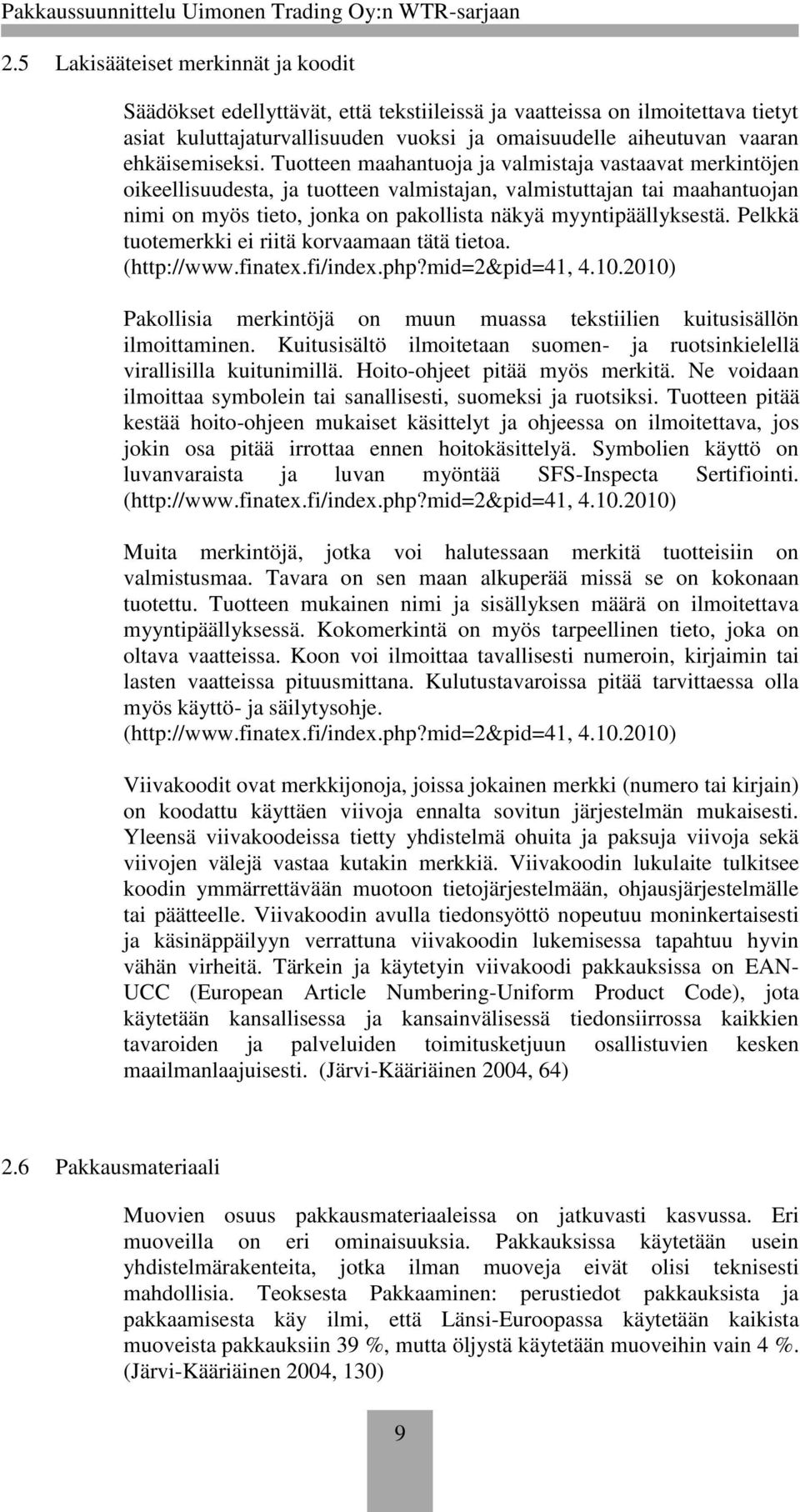 Tuotteen maahantuoja ja valmistaja vastaavat merkintöjen oikeellisuudesta, ja tuotteen valmistajan, valmistuttajan tai maahantuojan nimi on myös tieto, jonka on pakollista näkyä myyntipäällyksestä.