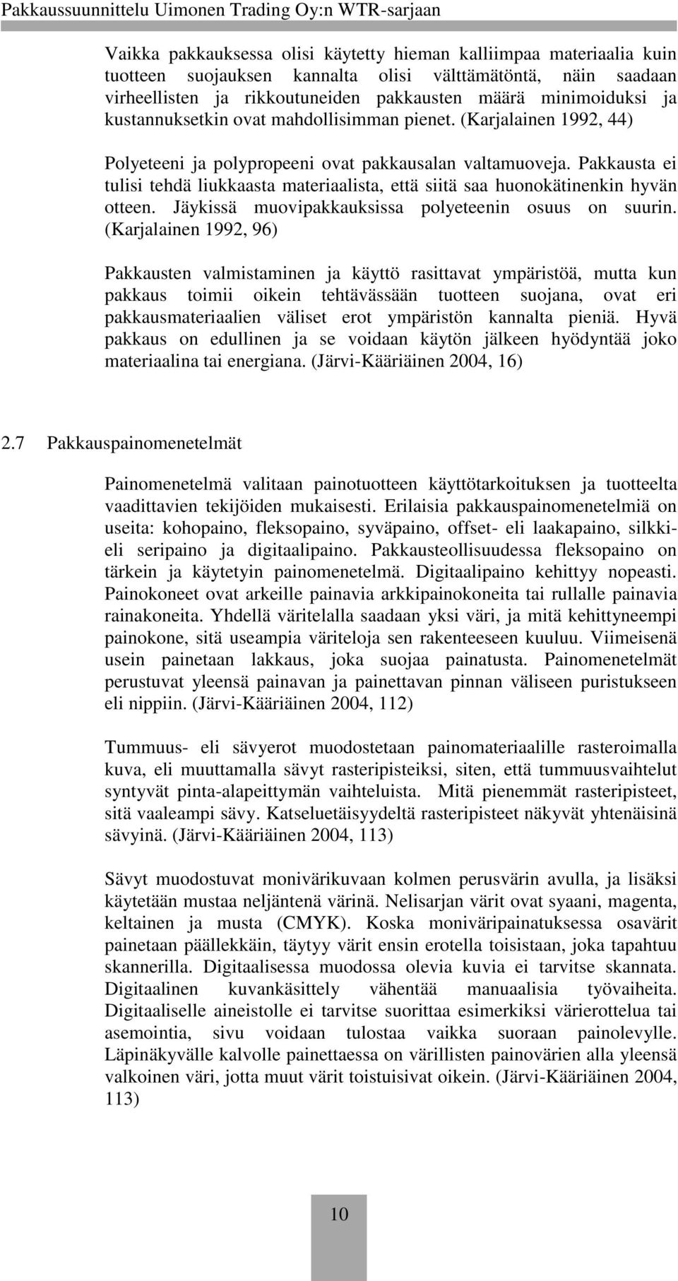 Pakkausta ei tulisi tehdä liukkaasta materiaalista, että siitä saa huonokätinenkin hyvän otteen. Jäykissä muovipakkauksissa polyeteenin osuus on suurin.