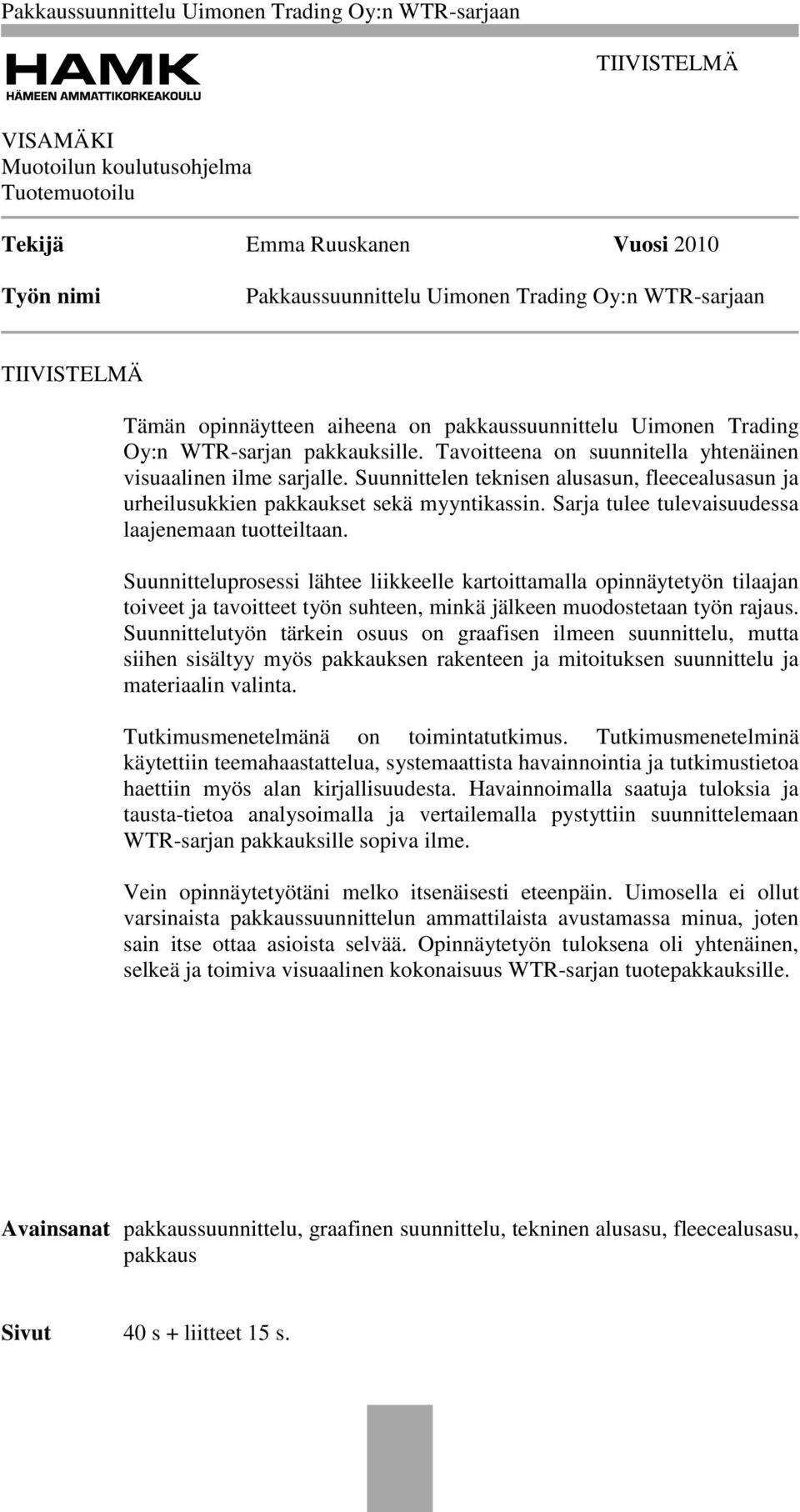 Suunnittelen teknisen alusasun, fleecealusasun ja urheilusukkien pakkaukset sekä myyntikassin. Sarja tulee tulevaisuudessa laajenemaan tuotteiltaan.