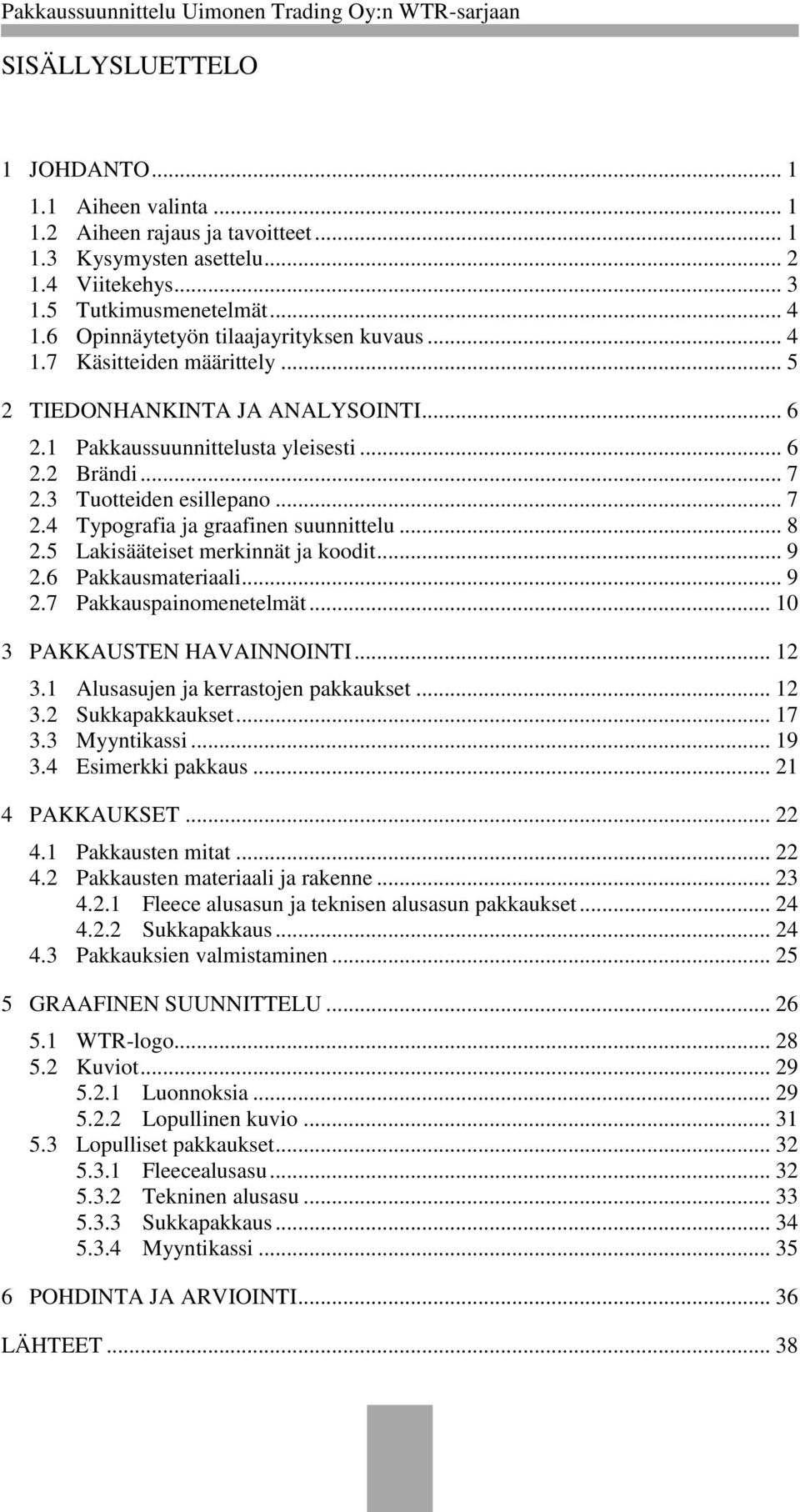 .. 7 2.4 Typografia ja graafinen suunnittelu... 8 2.5 Lakisääteiset merkinnät ja koodit... 9 2.6 Pakkausmateriaali... 9 2.7 Pakkauspainomenetelmät... 10 3 PAKKAUSTEN HAVAINNOINTI... 12 3.