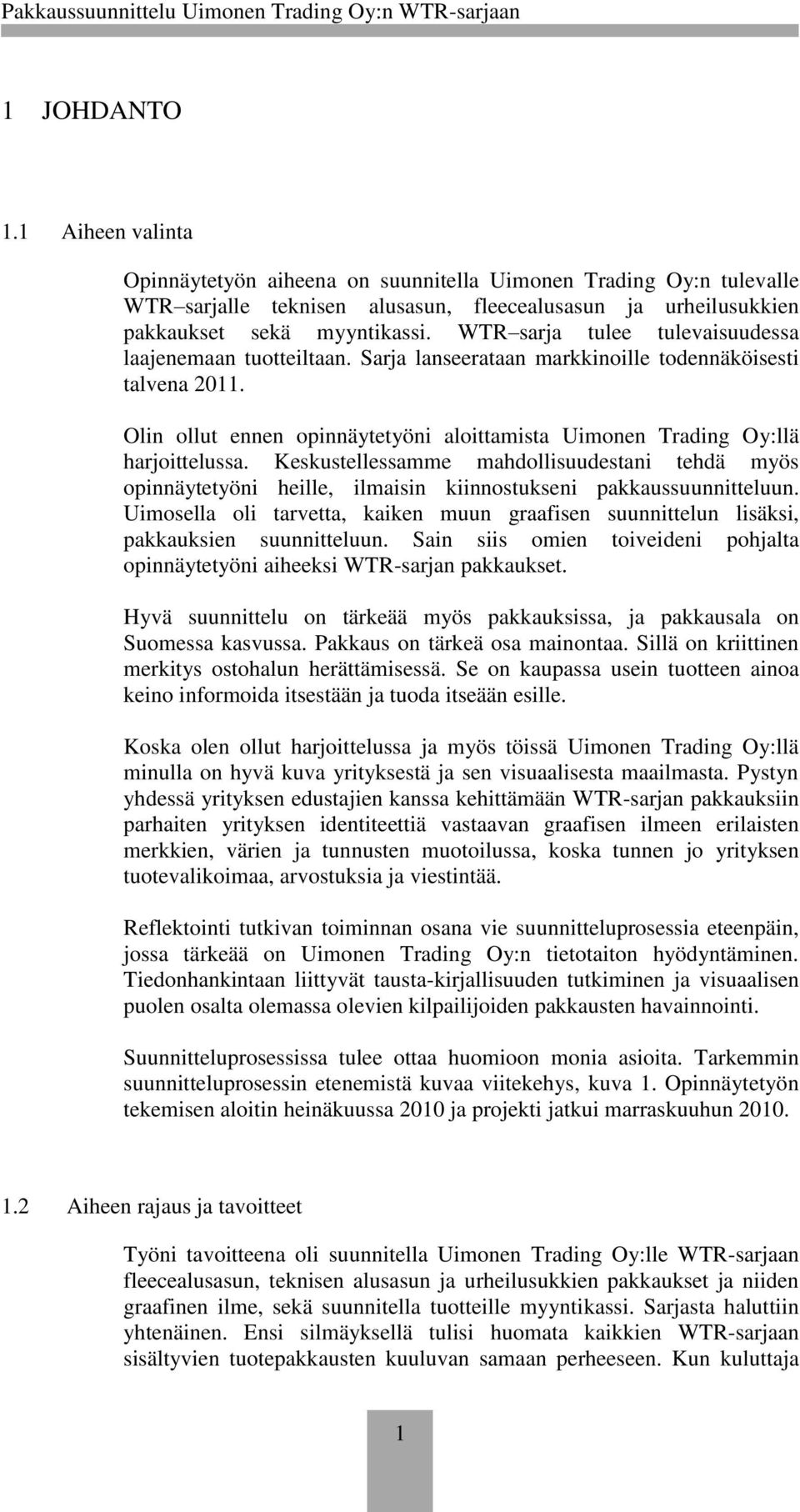 Olin ollut ennen opinnäytetyöni aloittamista Uimonen Trading Oy:llä harjoittelussa. Keskustellessamme mahdollisuudestani tehdä myös opinnäytetyöni heille, ilmaisin kiinnostukseni pakkaussuunnitteluun.