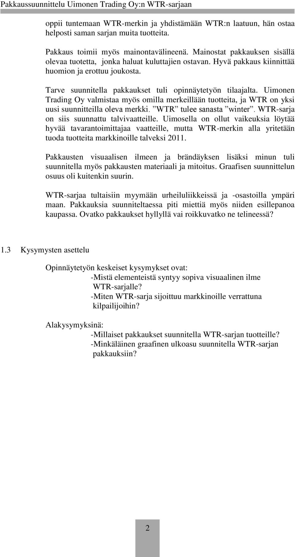 Uimonen Trading Oy valmistaa myös omilla merkeillään tuotteita, ja WTR on yksi uusi suunnitteilla oleva merkki. WTR tulee sanasta winter. WTR-sarja on siis suunnattu talvivaatteille.