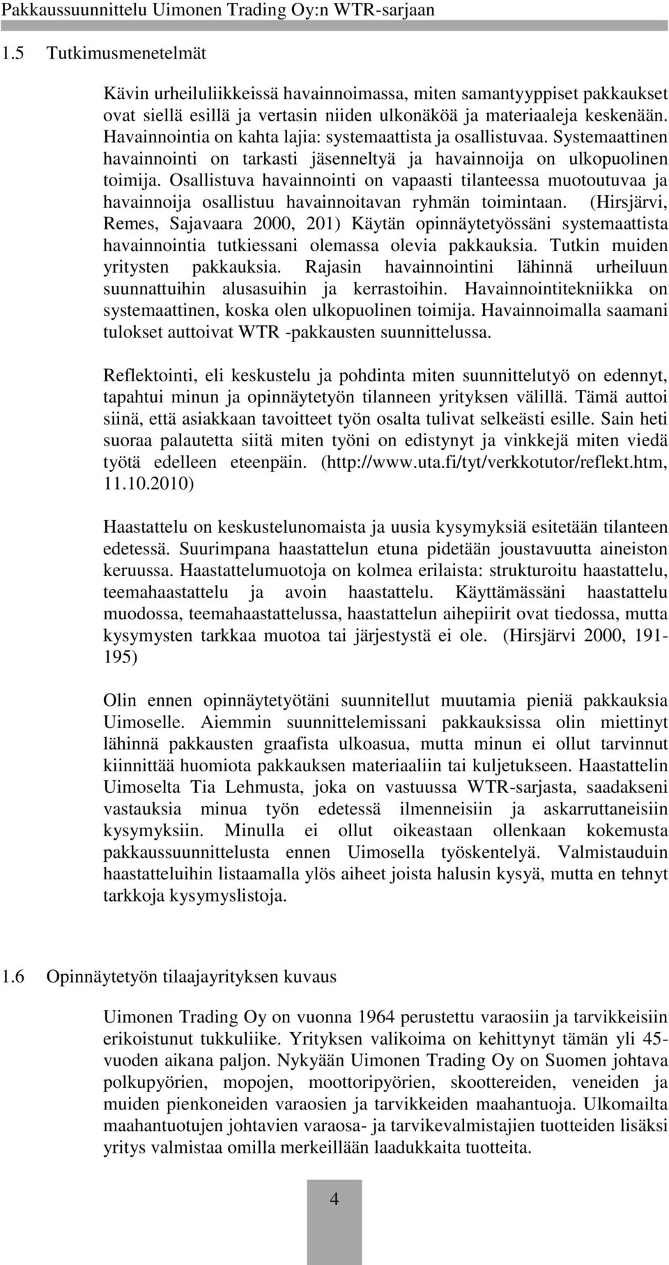 Osallistuva havainnointi on vapaasti tilanteessa muotoutuvaa ja havainnoija osallistuu havainnoitavan ryhmän toimintaan.