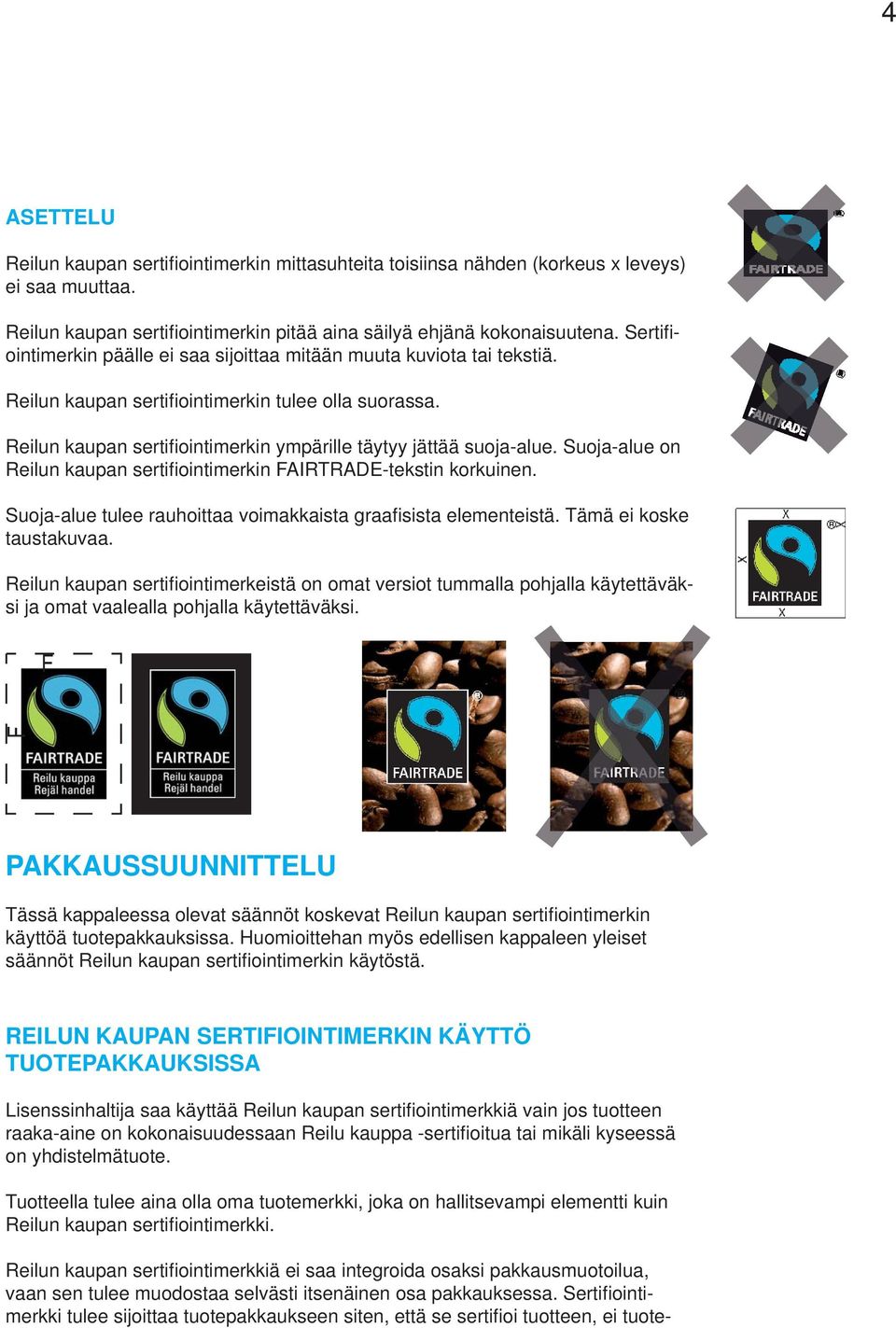 Reilun kaupan sertifi ointimerkin ympärille täytyy jättää suoja-alue. Suoja-alue on Reilun kaupan sertifi ointimerkin FAIRTRADE-tekstin korkuinen.