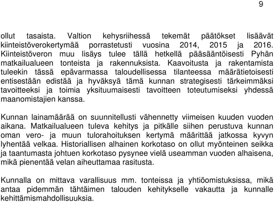 Kaavoitusta ja rakentamista tuleekin tässä epävarmassa taloudellisessa tilanteessa määrätietoisesti entisestään edistää ja hyväksyä tämä kunnan strategisesti tärkeimmäksi tavoitteeksi ja toimia