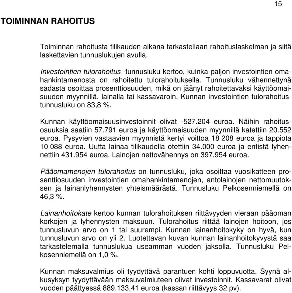 Tunnusluku vähennettynä sadasta osoittaa prosenttiosuuden, mikä on jäänyt rahoitettavaksi käyttöomaisuuden myynnillä, lainalla tai kassavaroin. Kunnan investointien tulorahoitustunnusluku on 83,8 %.