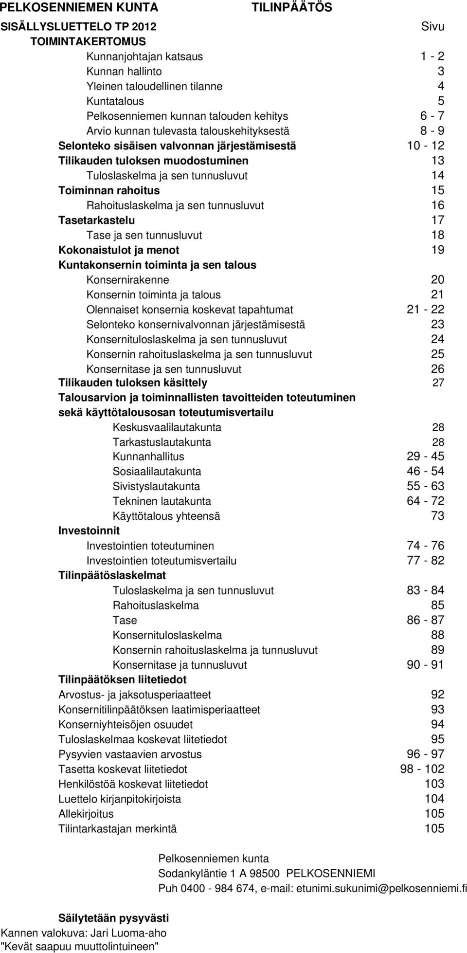 Toiminnan rahoitus 15 Rahoituslaskelma ja sen tunnusluvut 16 Tasetarkastelu 17 Tase ja sen tunnusluvut 18 Kokonaistulot ja menot 19 Kuntakonsernin toiminta ja sen talous Konsernirakenne 20 Konsernin