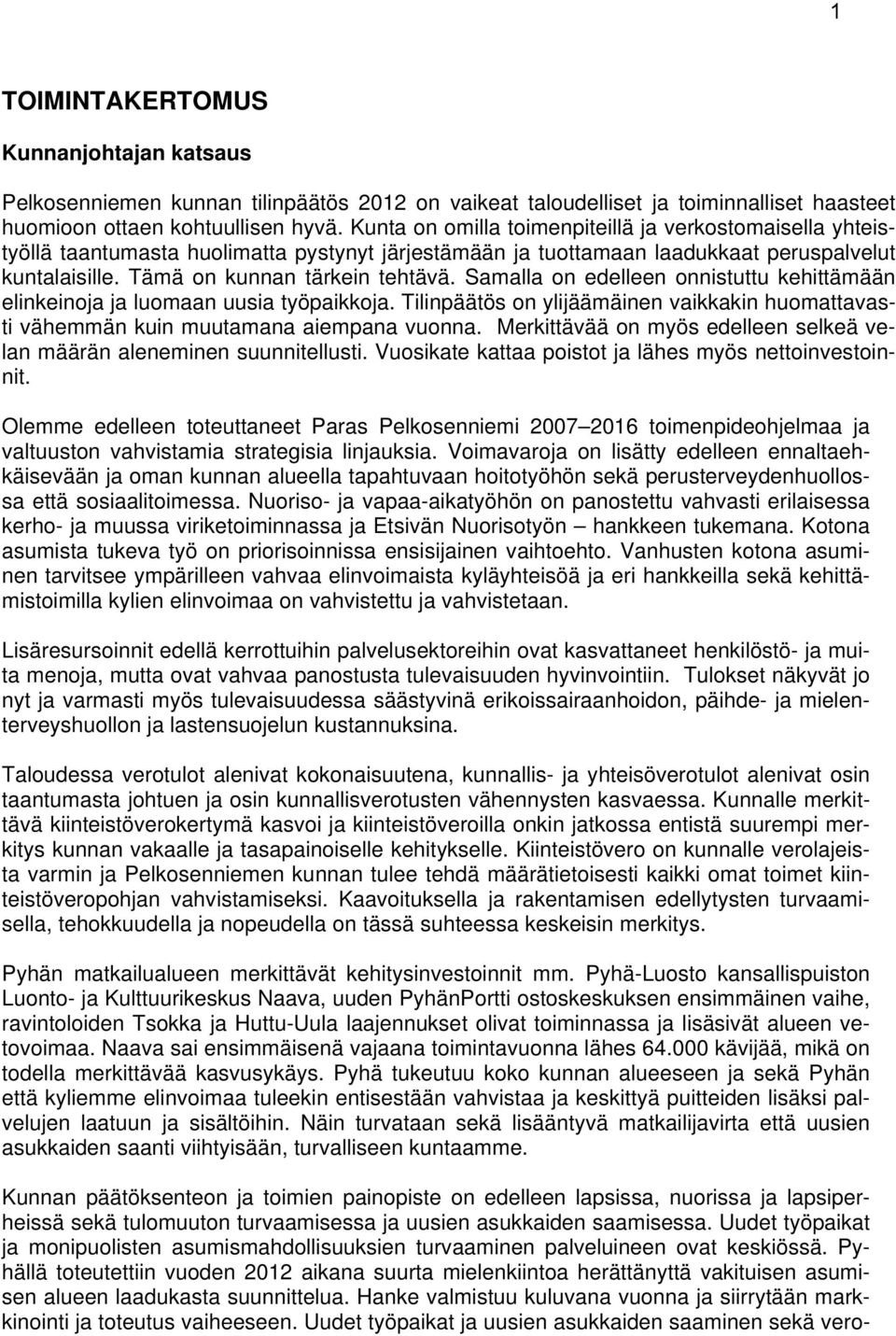 Samalla on edelleen onnistuttu kehittämään elinkeinoja ja luomaan uusia työpaikkoja. Tilinpäätös on ylijäämäinen vaikkakin huomattavasti vähemmän kuin muutamana aiempana vuonna.