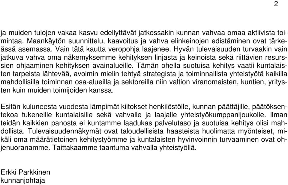 Tämän ohella suotuisa kehitys vaatii kuntalaisten tarpeista lähtevää, avoimin mielin tehtyä strategista ja toiminnallista yhteistyötä kaikilla mahdollisilla toiminnan osa-alueilla ja sektoreilla niin