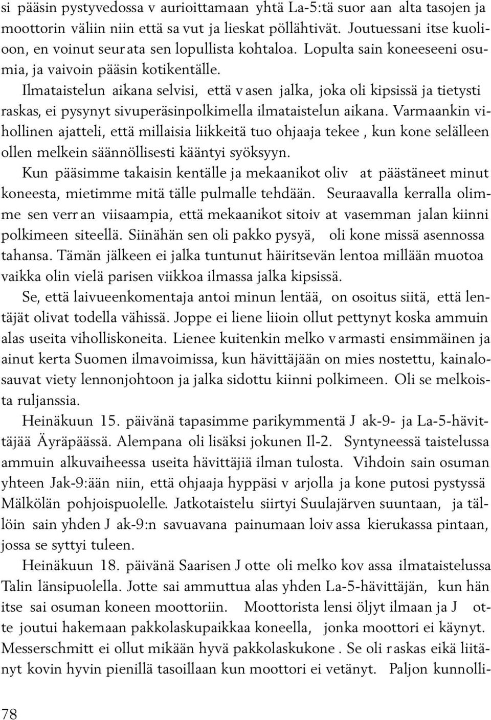 Ilmataistelun aikana selvisi, että v asen jalka, joka oli kipsissä ja tietysti raskas, ei pysynyt sivuperäsinpolkimella ilmataistelun aikana.