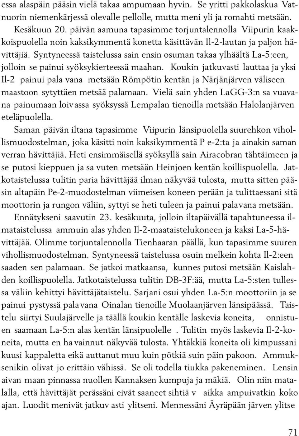 Syntyneessä taistelussa sain ensin osuman takaa ylhäältä La-5:een, jolloin se painui syöksykierteessä maahan.