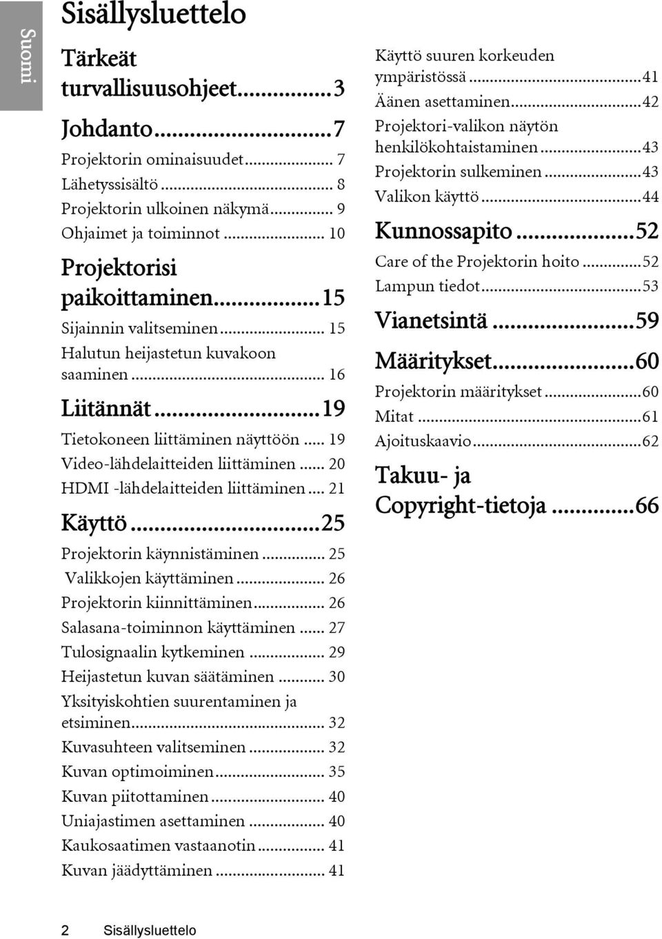 .. 20 HDMI -lähdelaitteiden liittäminen... 21 Käyttö...25 Projektorin käynnistäminen... 25 Valikkojen käyttäminen... 26 Projektorin kiinnittäminen... 26 Salasana-toiminnon käyttäminen.