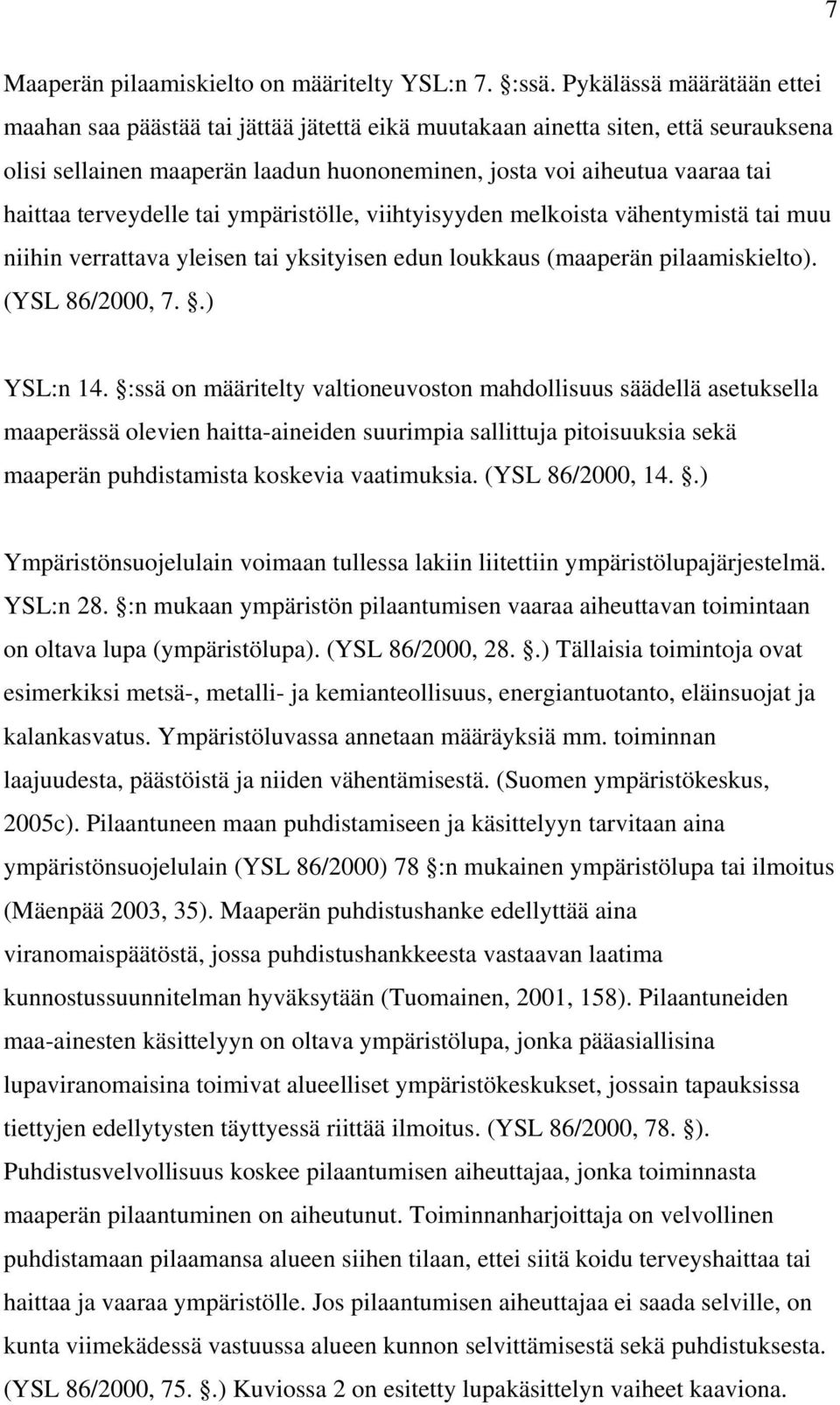 terveydelle tai ympäristölle, viihtyisyyden melkoista vähentymistä tai muu niihin verrattava yleisen tai yksityisen edun loukkaus (maaperän pilaamiskielto). (YSL 86/2000, 7..) YSL:n 14.