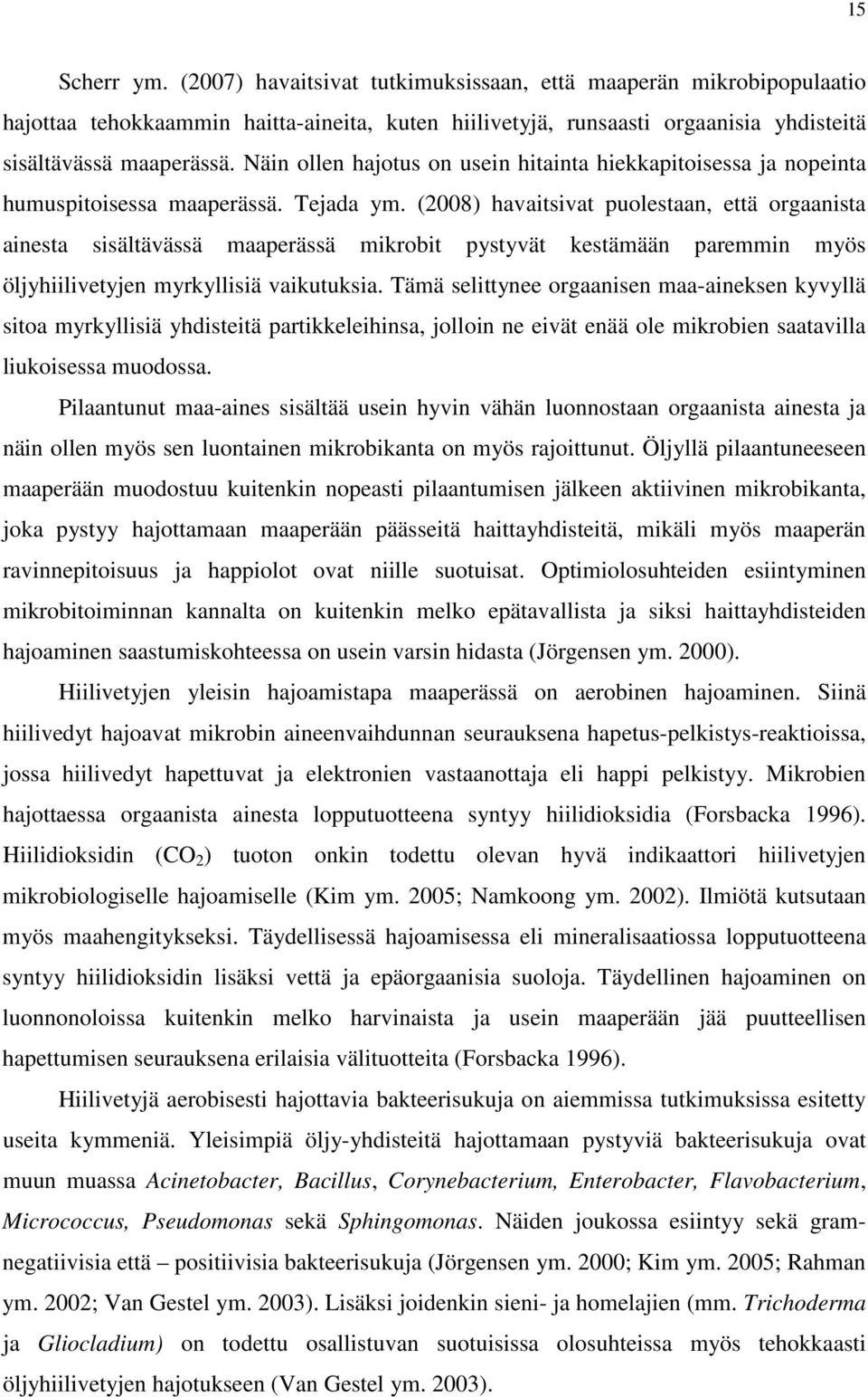 () havaitsivat puolestaan, että orgaanista ainesta sisältävässä maaperässä mikrobit pystyvät kestämään paremmin myös öljyhiilivetyjen myrkyllisiä vaikutuksia.