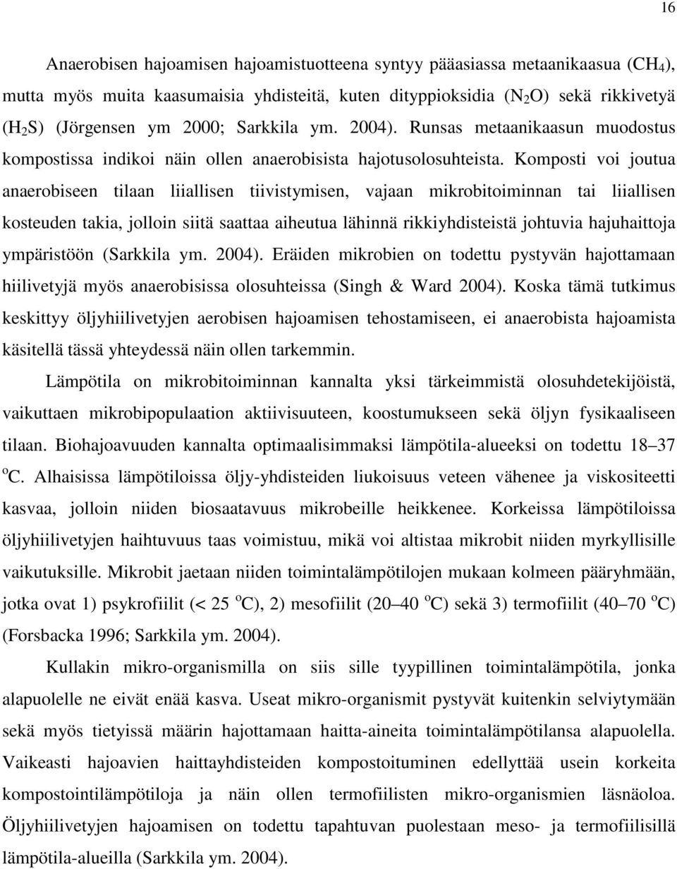 Komposti voi joutua anaerobiseen tilaan liiallisen tiivistymisen, vajaan mikrobitoiminnan tai liiallisen kosteuden takia, jolloin siitä saattaa aiheutua lähinnä rikkiyhdisteistä johtuvia hajuhaittoja