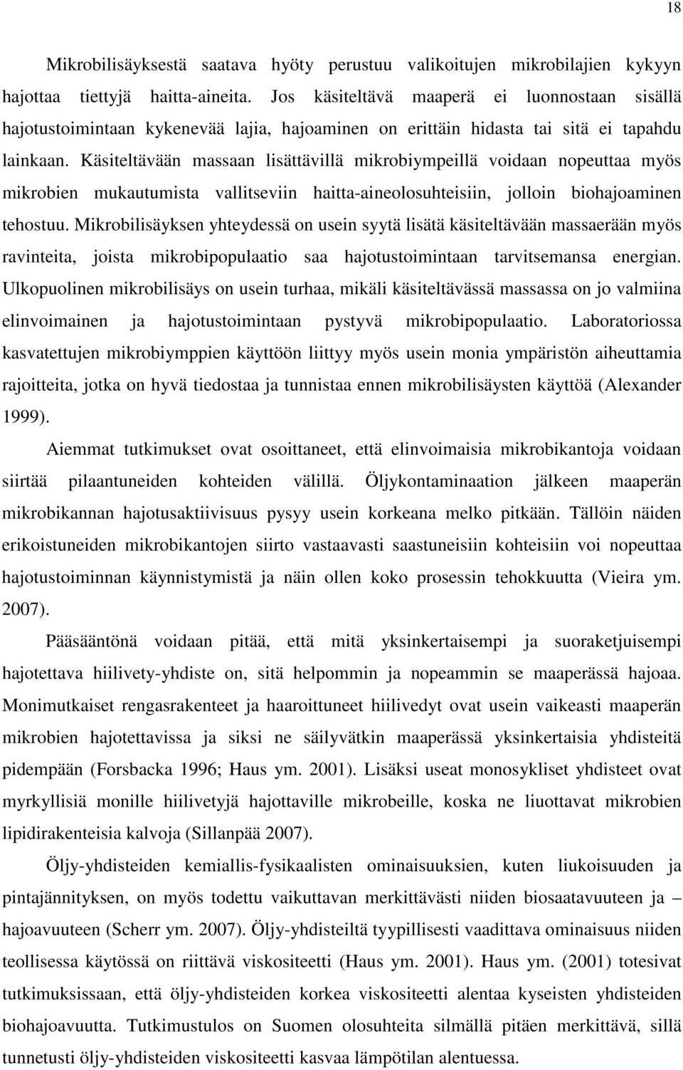 Käsiteltävään massaan lisättävillä mikrobiympeillä voidaan nopeuttaa myös mikrobien mukautumista vallitseviin haitta-aineolosuhteisiin, jolloin biohajoaminen tehostuu.