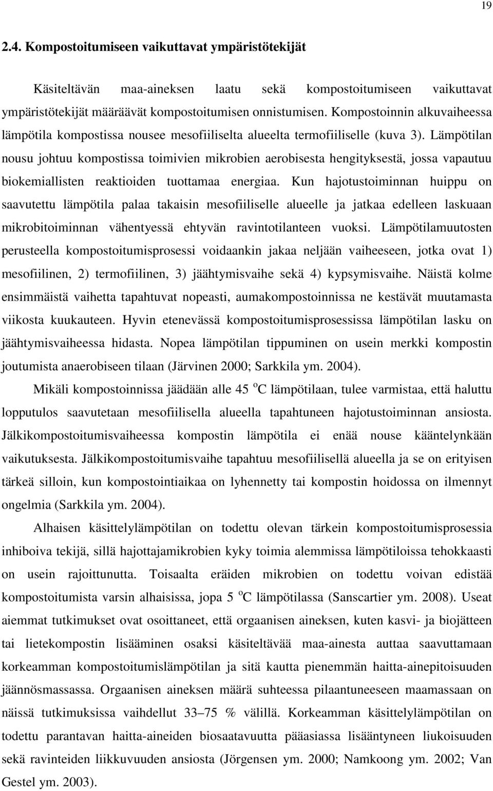 Lämpötilan nousu johtuu kompostissa toimivien mikrobien aerobisesta hengityksestä, jossa vapautuu biokemiallisten reaktioiden tuottamaa energiaa.