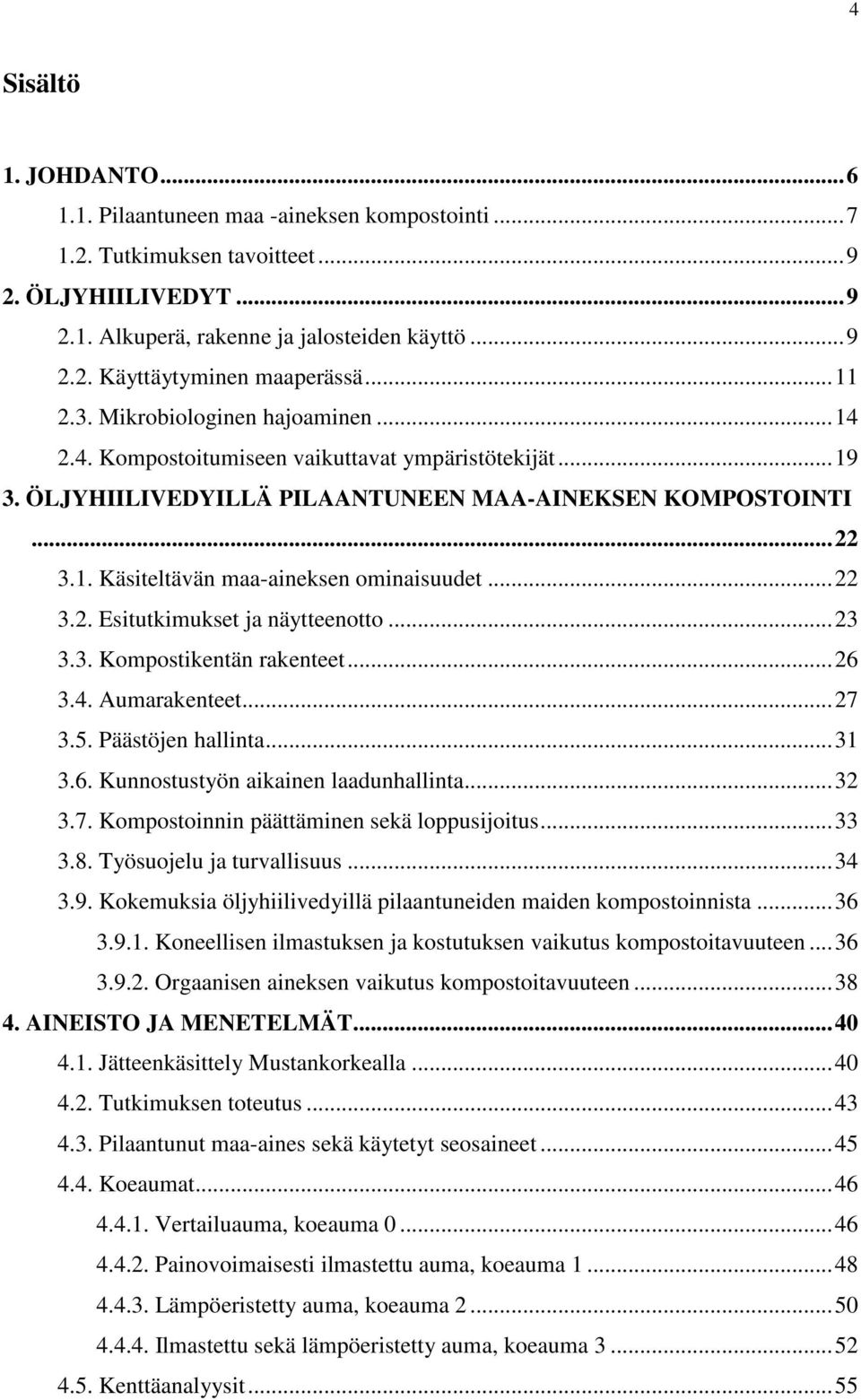 ..22 3.2. Esitutkimukset ja näytteenotto...23 3.3. Kompostikentän rakenteet...26 3.4. Aumarakenteet...27 3.5. Päästöjen hallinta...31 3.6. Kunnostustyön aikainen laadunhallinta...32 3.7. Kompostoinnin päättäminen sekä loppusijoitus.