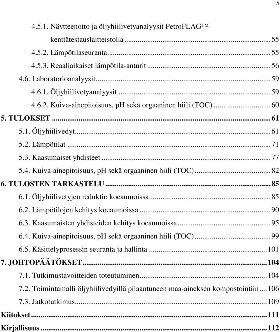 TULOSTEN TARKASTELU...85 6.1. Öljyhiilivetyjen reduktio koeaumoissa...85 6.2. Lämpötilojen kehitys koeaumoissa...90 6.3. Kaasumaisten yhdisteiden kehitys koeaumoissa...95 6.4.